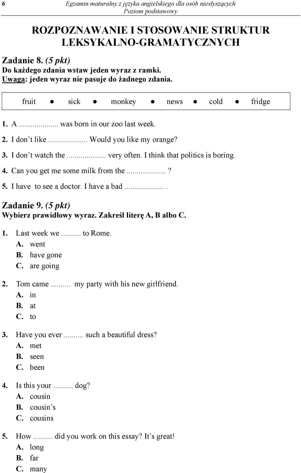 .. very often. I think that politics is boring. 4. Can you get me some milk from the...? 5. I have to see a doctor. I have a bad.... Zadanie 9. (5 pkt) Wybierz prawidłowy wyraz.