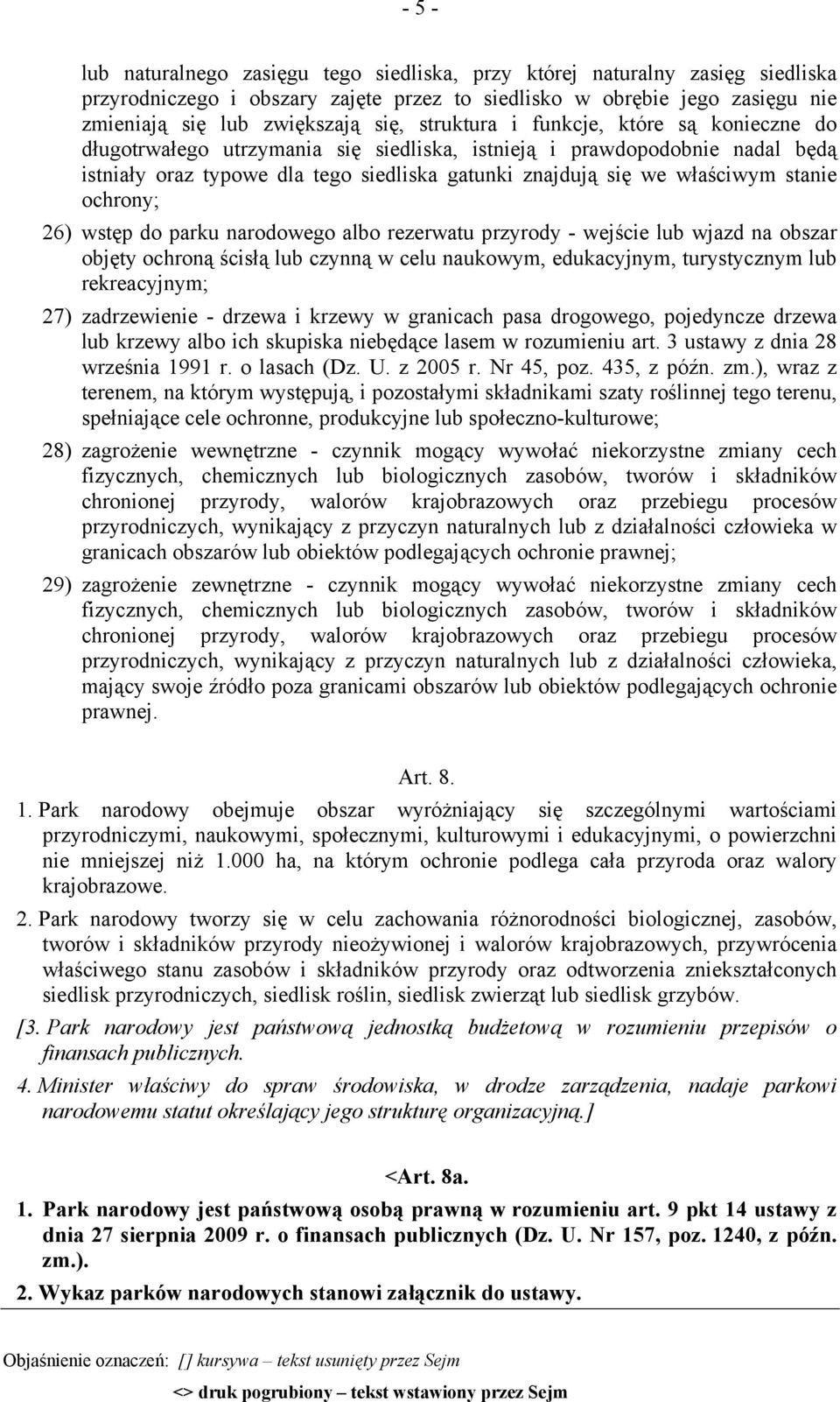 stanie ochrony; 26) wstęp do parku narodowego albo rezerwatu przyrody - wejście lub wjazd na obszar objęty ochroną ścisłą lub czynną w celu naukowym, edukacyjnym, turystycznym lub rekreacyjnym; 27)