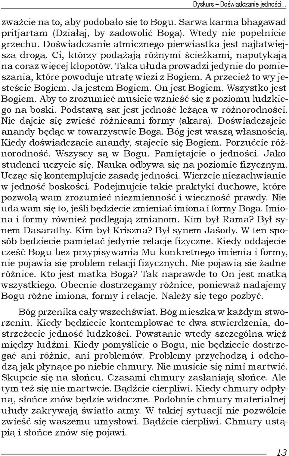 Taka ułuda prowadzi jedynie do pomieszania, które powoduje utratę więzi z Bogiem. A przecież to wy jesteście Bogiem. Ja jestem Bogiem. On jest Bogiem. Wszystko jest Bogiem.