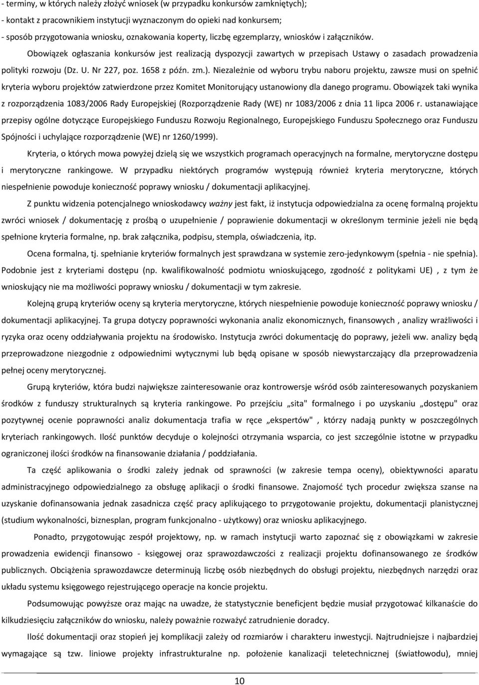 1658 z późn. zm.). Niezależnie od wyboru trybu naboru projektu, zawsze musi on spełnić kryteria wyboru projektów zatwierdzone przez Komitet Monitorujący ustanowiony dla danego programu.