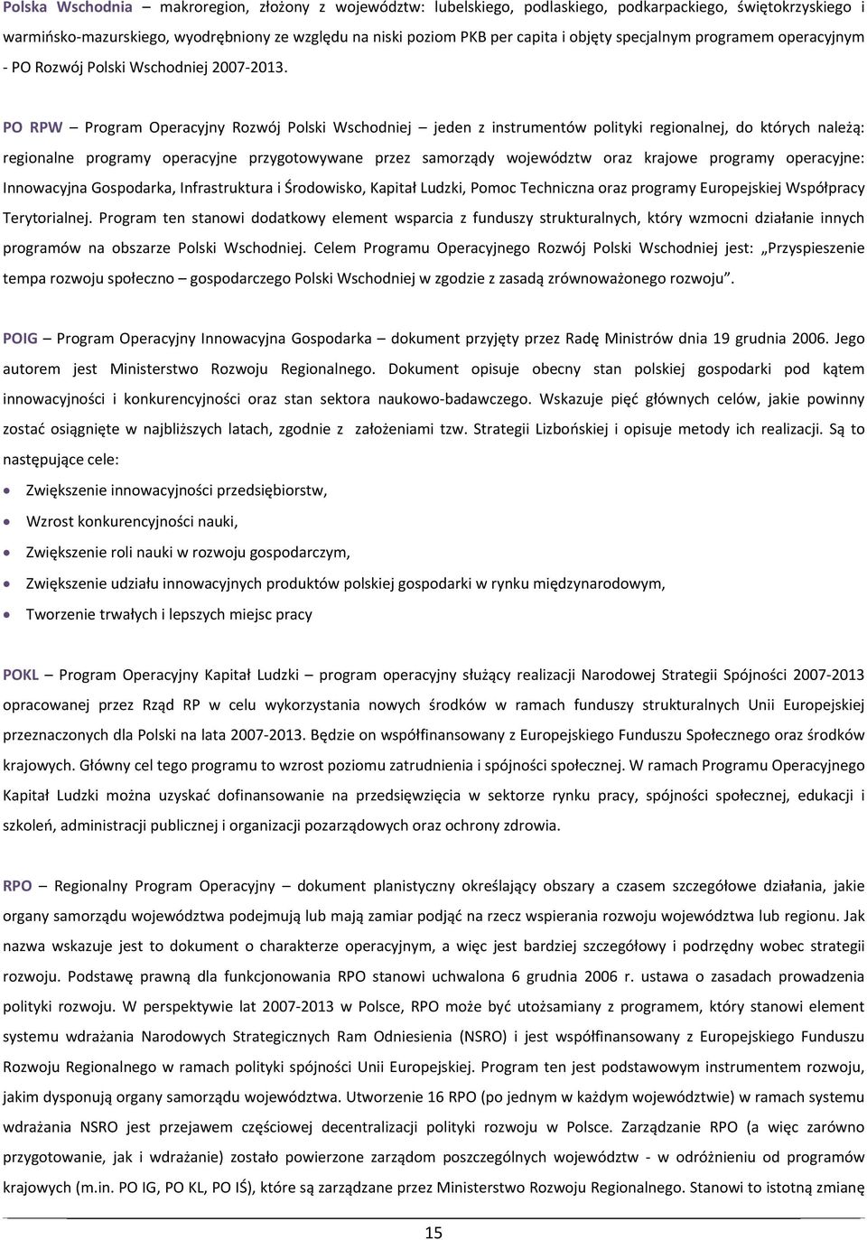 PO RPW Program Operacyjny Rozwój Polski Wschodniej jeden z instrumentów polityki regionalnej, do których należą: regionalne programy operacyjne przygotowywane przez samorządy województw oraz krajowe