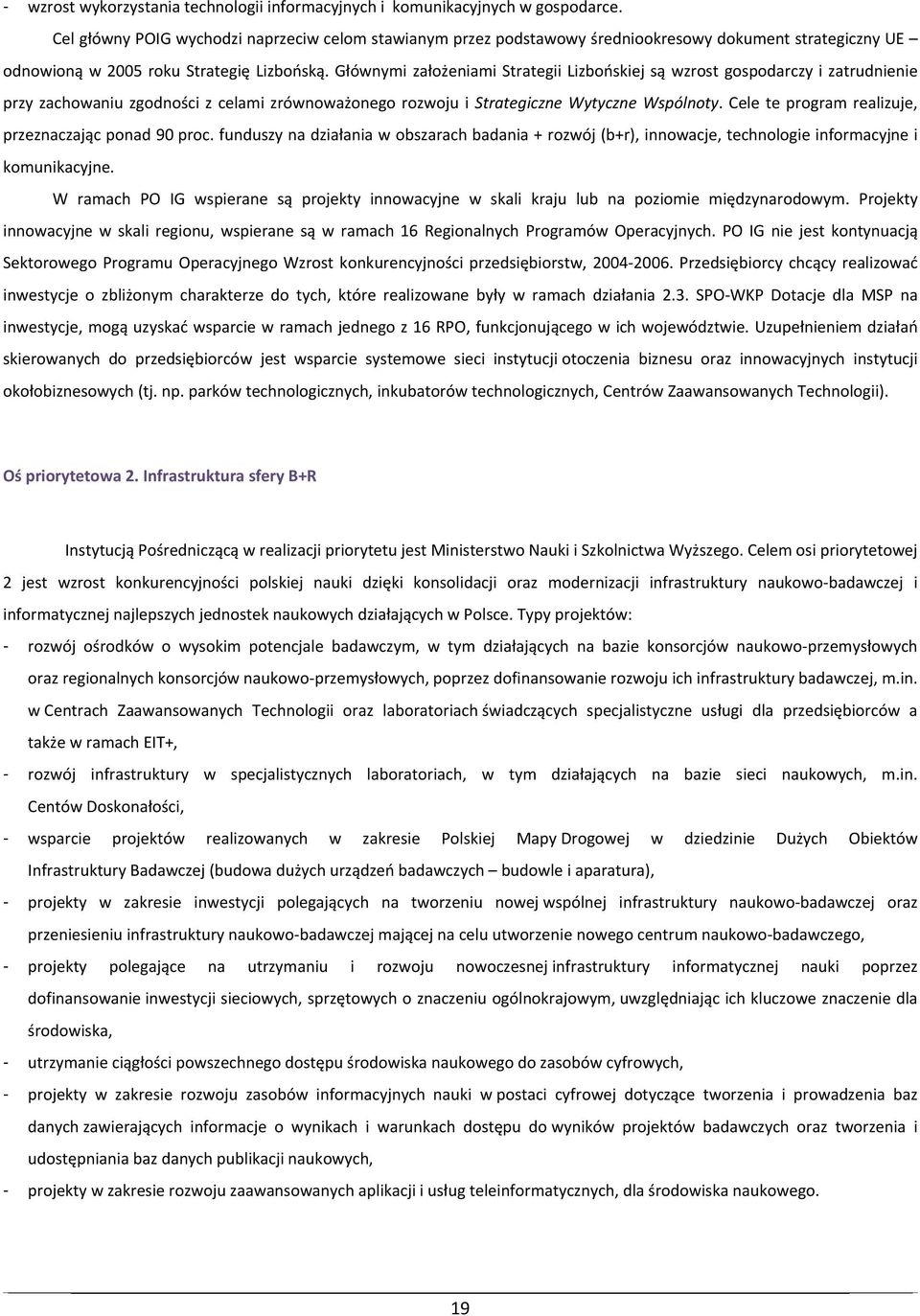 Głównymi założeniami Strategii Lizbońskiej są wzrost gospodarczy i zatrudnienie przy zachowaniu zgodności z celami zrównoważonego rozwoju i Strategiczne Wytyczne Wspólnoty.