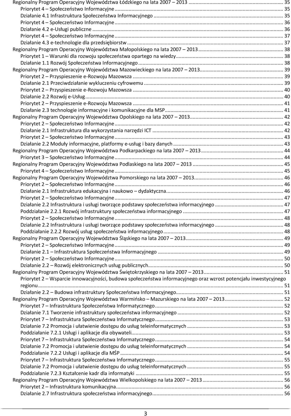 .. 37 Regionalny Program Operacyjny Województwa Małopolskiego na lata 2007 2013... 38 Priorytet 1 Warunki dla rozwoju społeczeństwa opartego na wiedzy... 38 Działanie 1.