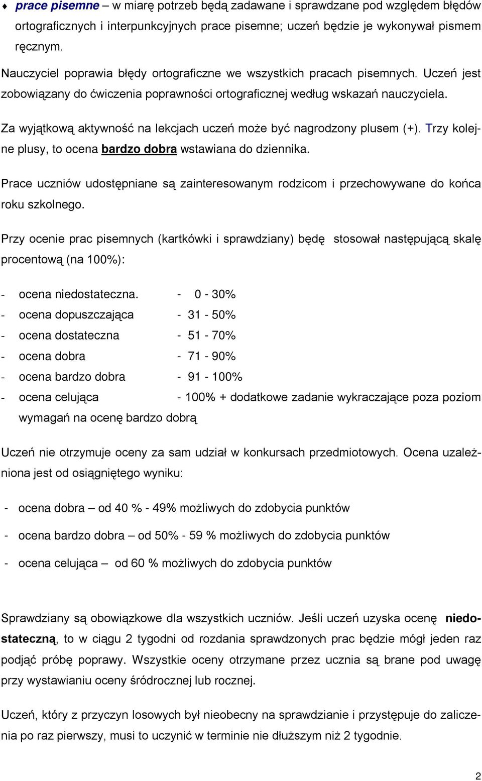 Za wyjątkową aktywność na lekcjach uczeń może być nagrodzony plusem (+). Trzy kolejne plusy, to ocena bardzo dobra wstawiana do dziennika.