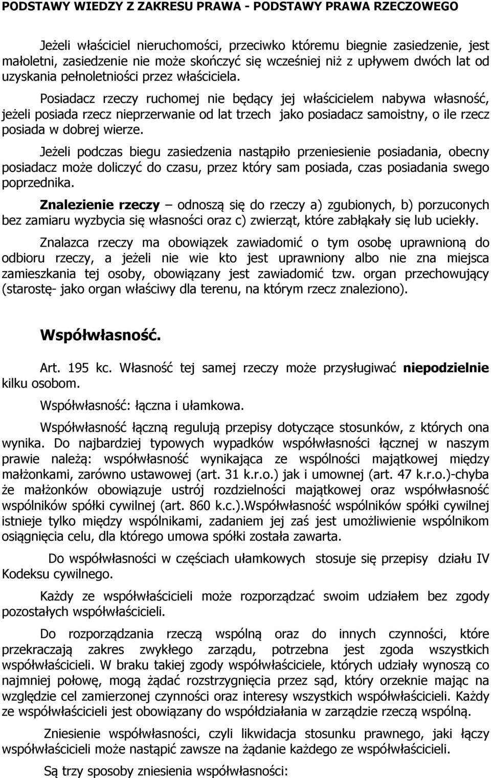 Jeżeli podczas biegu zasiedzenia nastąpiło przeniesienie posiadania, obecny posiadacz może doliczyć do czasu, przez który sam posiada, czas posiadania swego poprzednika.