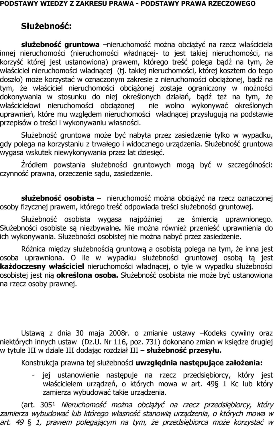 takiej nieruchomości, której kosztem do tego doszło) może korzystać w oznaczonym zakresie z nieruchomości obciążonej, bądź na tym, że właściciel nieruchomości obciążonej zostaje ograniczony w