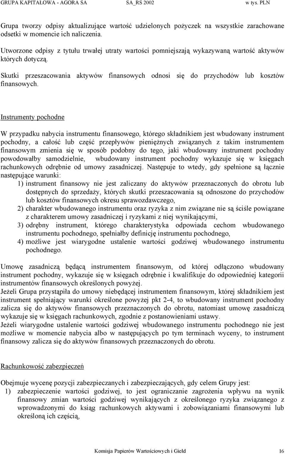 Instrumenty pochodne W przypadku nabycia instrumentu finansowego, którego składnikiem jest wbudowany instrument pochodny, a całość lub część przepływów pieniężnych związanych z takim instrumentem