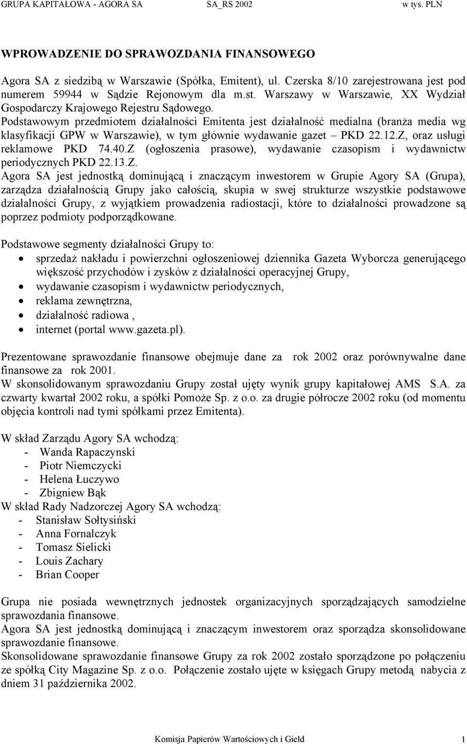 Podstawowym przedmiotem działalności Emitenta jest działalność medialna (branża media wg klasyfikacji GPW w Warszawie), w tym głównie wydawanie gazet PKD 22.12.Z, oraz usługi reklamowe PKD 74.40.