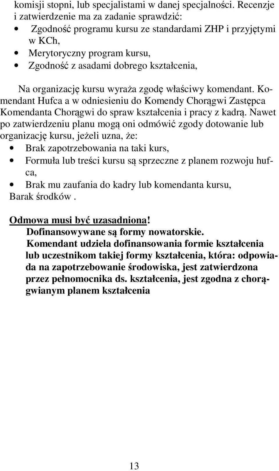 kursu wyraża zgodę właściwy komendant. Komendant Hufca a w odniesieniu do Komendy Chorągwi Zastępca Komendanta Chorągwi do spraw kształcenia i pracy z kadrą.