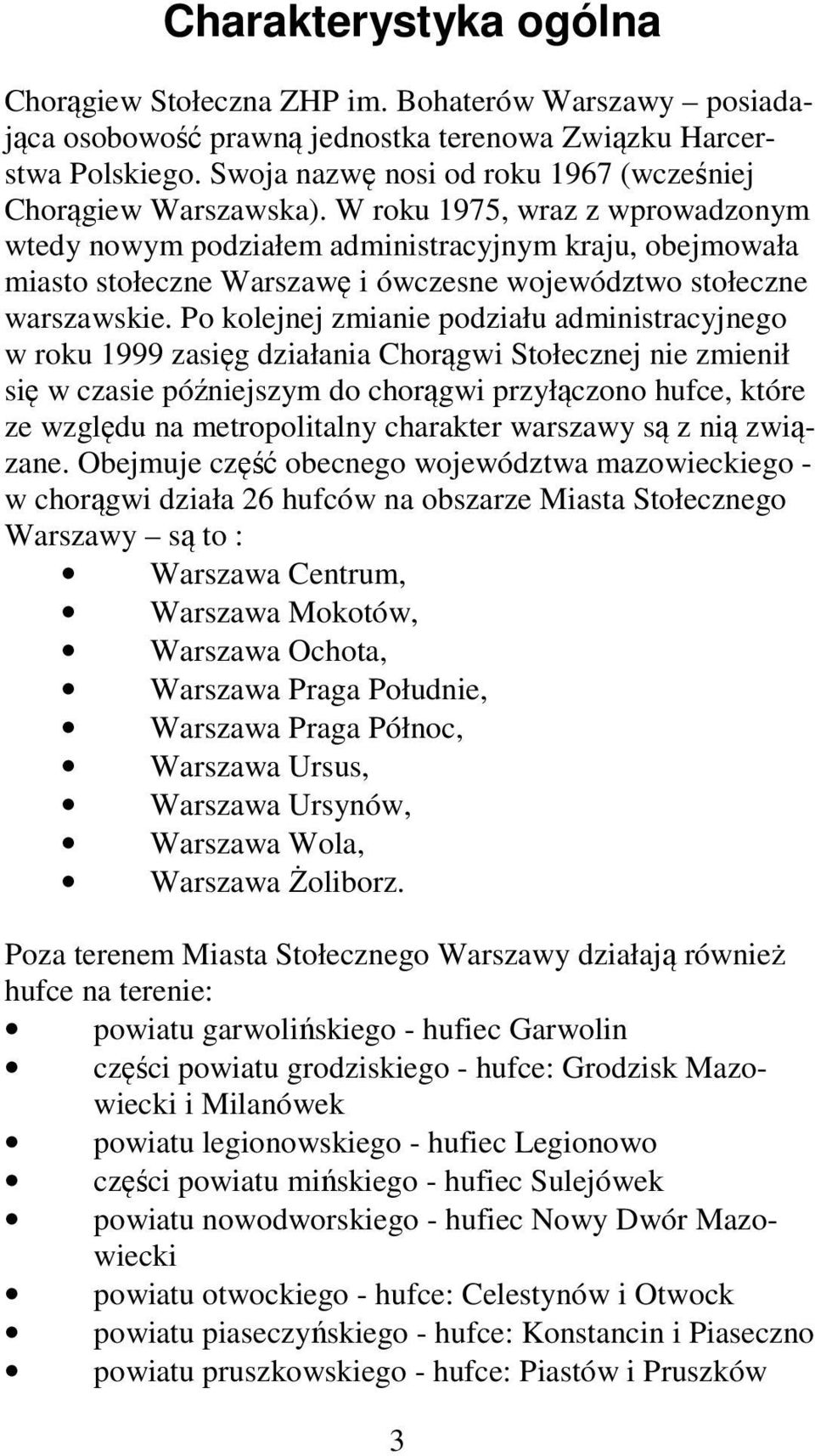 W roku 1975, wraz z wprowadzonym wtedy nowym podziałem administracyjnym kraju, obejmowała miasto stołeczne Warszawę i ówczesne województwo stołeczne warszawskie.