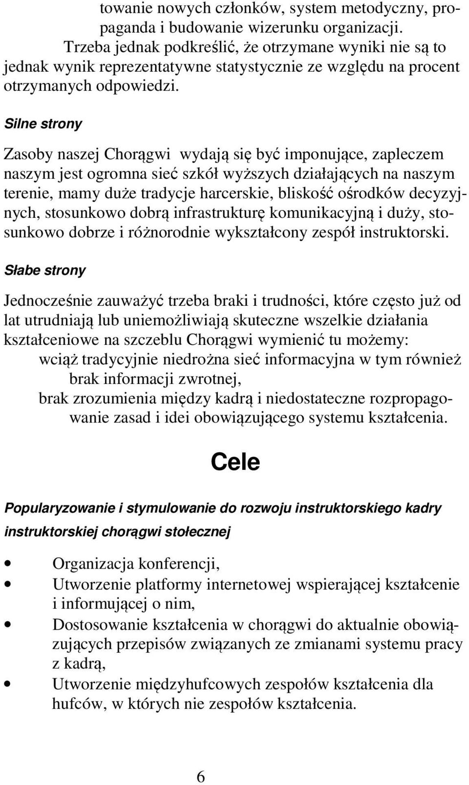 Silne strony Zasoby naszej Chorągwi wydają się być imponujące, zapleczem naszym jest ogromna sieć szkół wyższych działających na naszym terenie, mamy duże tradycje harcerskie, bliskość ośrodków