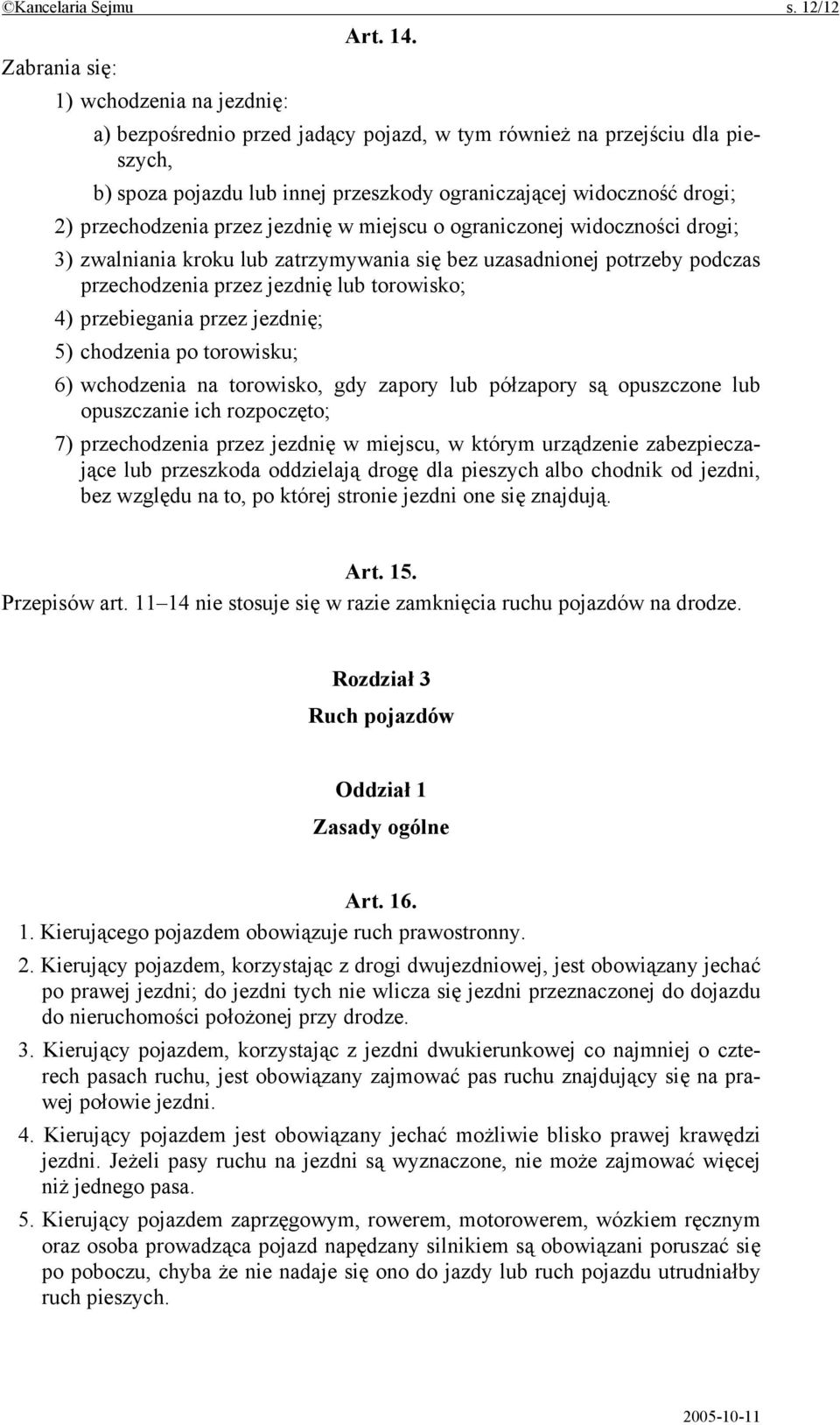 przechodzenia przez jezdnię w miejscu o ograniczonej widoczności drogi; 3) zwalniania kroku lub zatrzymywania się bez uzasadnionej potrzeby podczas przechodzenia przez jezdnię lub torowisko; 4)