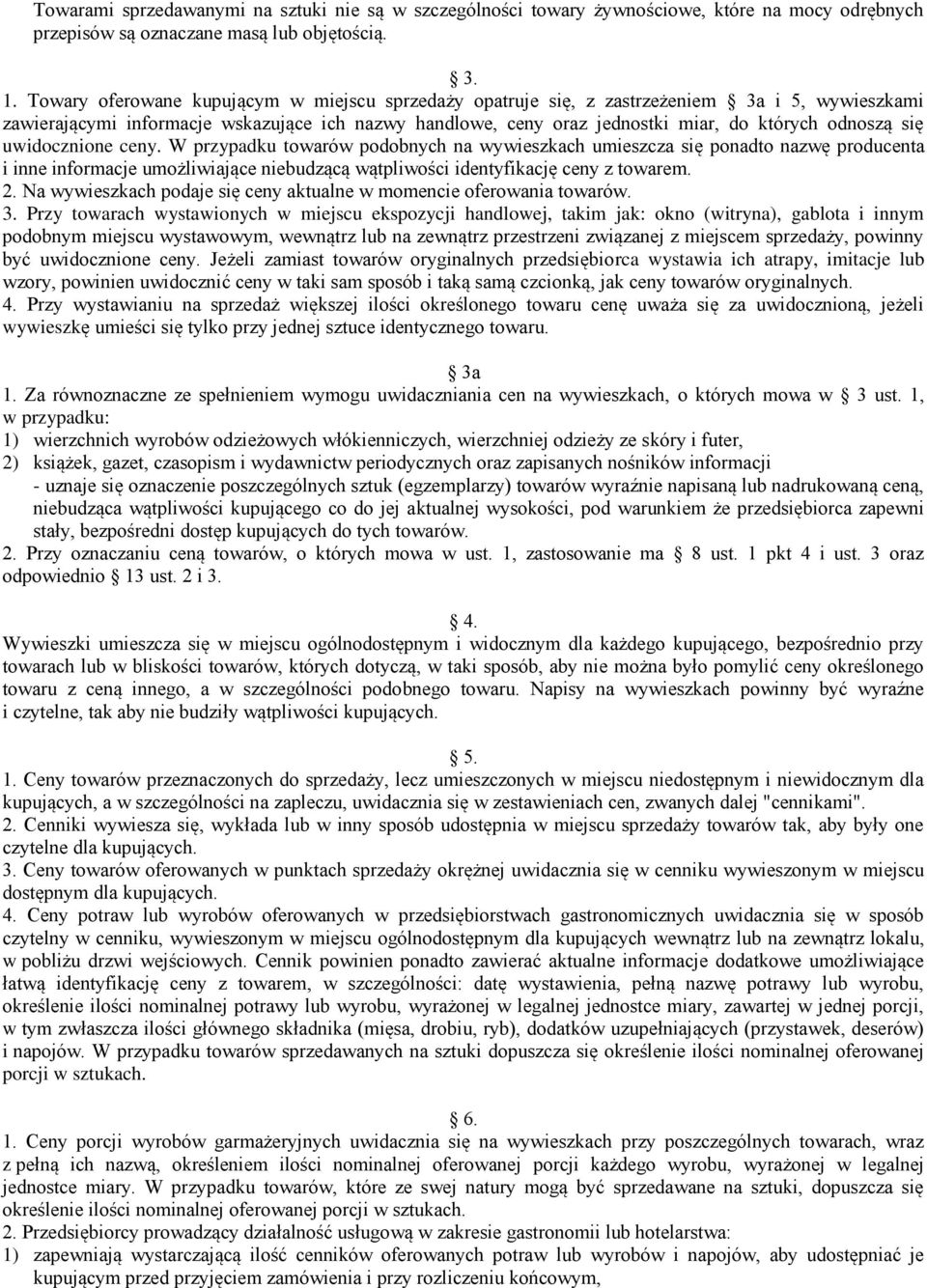 się uwidocznione ceny. W przypadku towarów podobnych na wywieszkach umieszcza się ponadto nazwę producenta i inne informacje umożliwiające niebudzącą wątpliwości identyfikację ceny z towarem. 2.