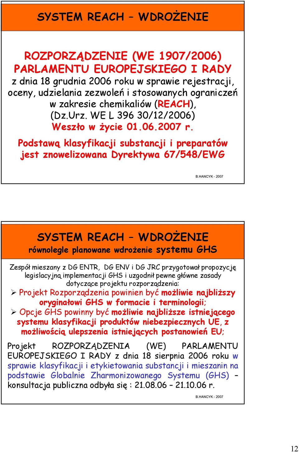 Podstawą klasyfikacji substancji i preparatów jest znowelizowana Dyrektywa 67/548/EWG AEROZOLE PALNE SYSTEM REACH WDROŻENIE równolegle planowane wdrożenie systemu GHS Zespół mieszany z DG ENTR, DG