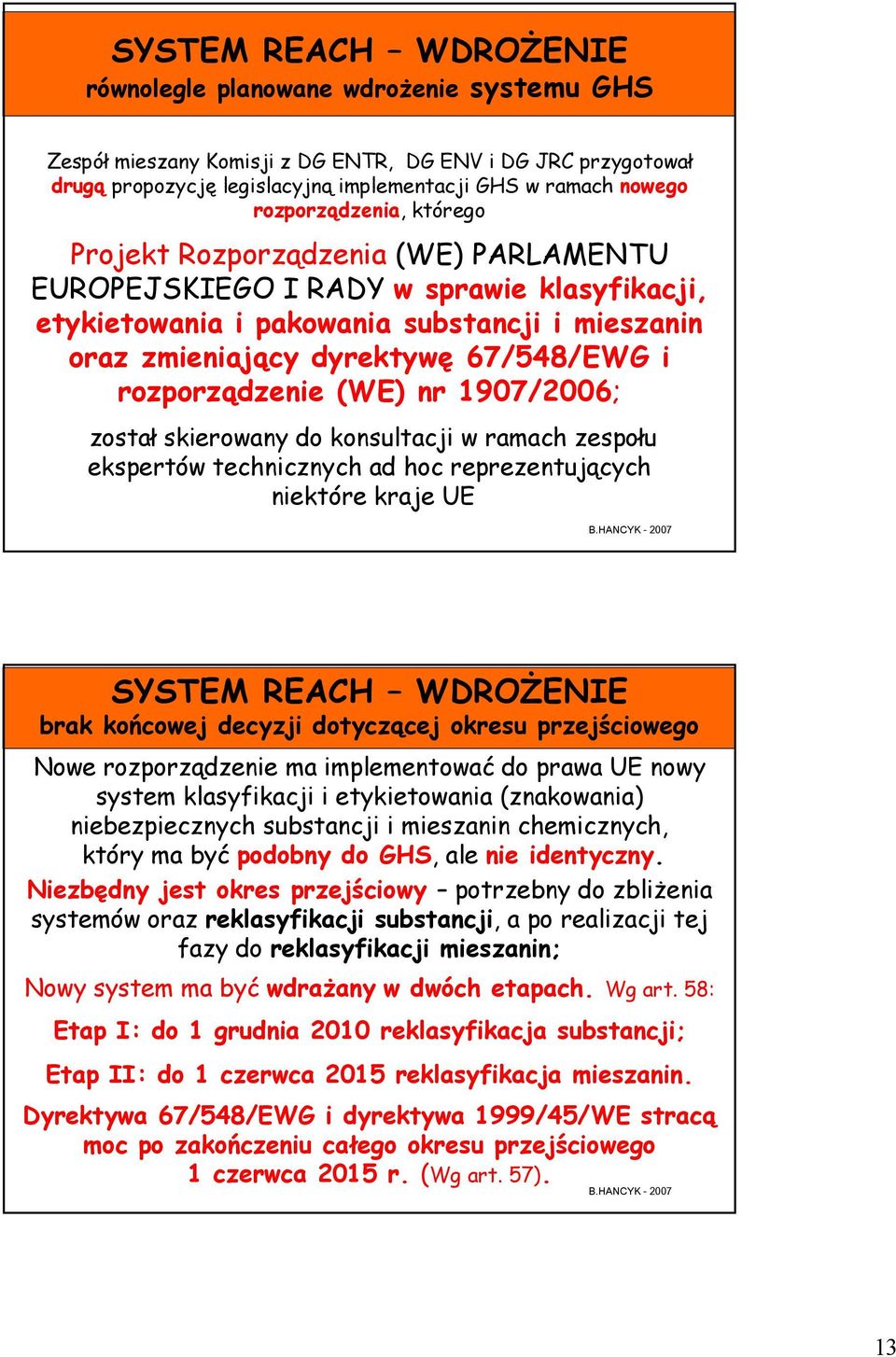 67/548/EWG i rozporządzenie (WE) nr 1907/2006; został skierowany do konsultacji w ramach zespołu ekspertów technicznych ad hoc reprezentujących niektóre kraje UE SYSTEM REACH WDROŻENIE brak końcowej