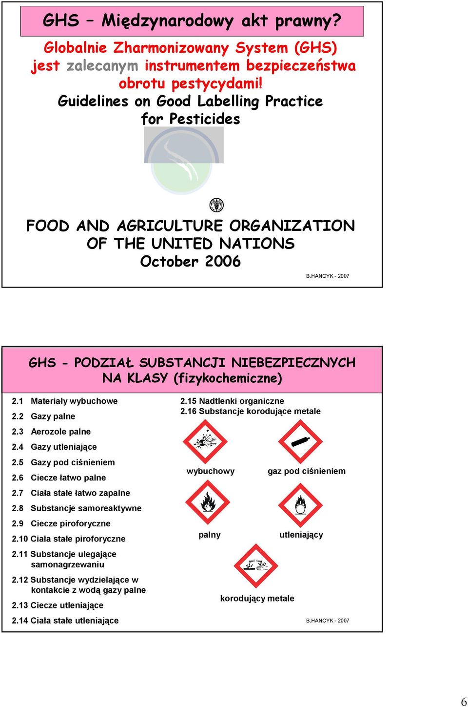 (fizykochemiczne) 2.1 Materiały wybuchowe 2.2 Gazy palne 2.3 Aerozole palne 2.4 Gazy utleniające 2.5 Gazy pod ciśnieniem 2.6 Ciecze łatwo palne 2.7 Ciała stałe łatwo zapalne 2.