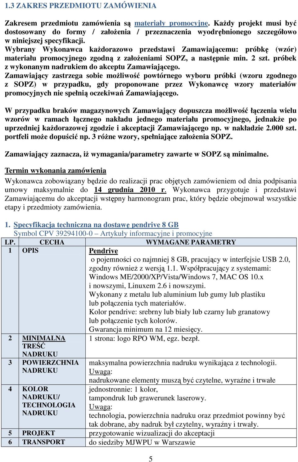 Wybrany Wykonawca kaŝdorazowo przedstawi Zamawiającemu: próbkę (wzór) materiału promocyjnego zgodną z załoŝeniami SOPZ, a następnie min. 2 szt. próbek z wykonanym nadrukiem do akceptu Zamawiającego.