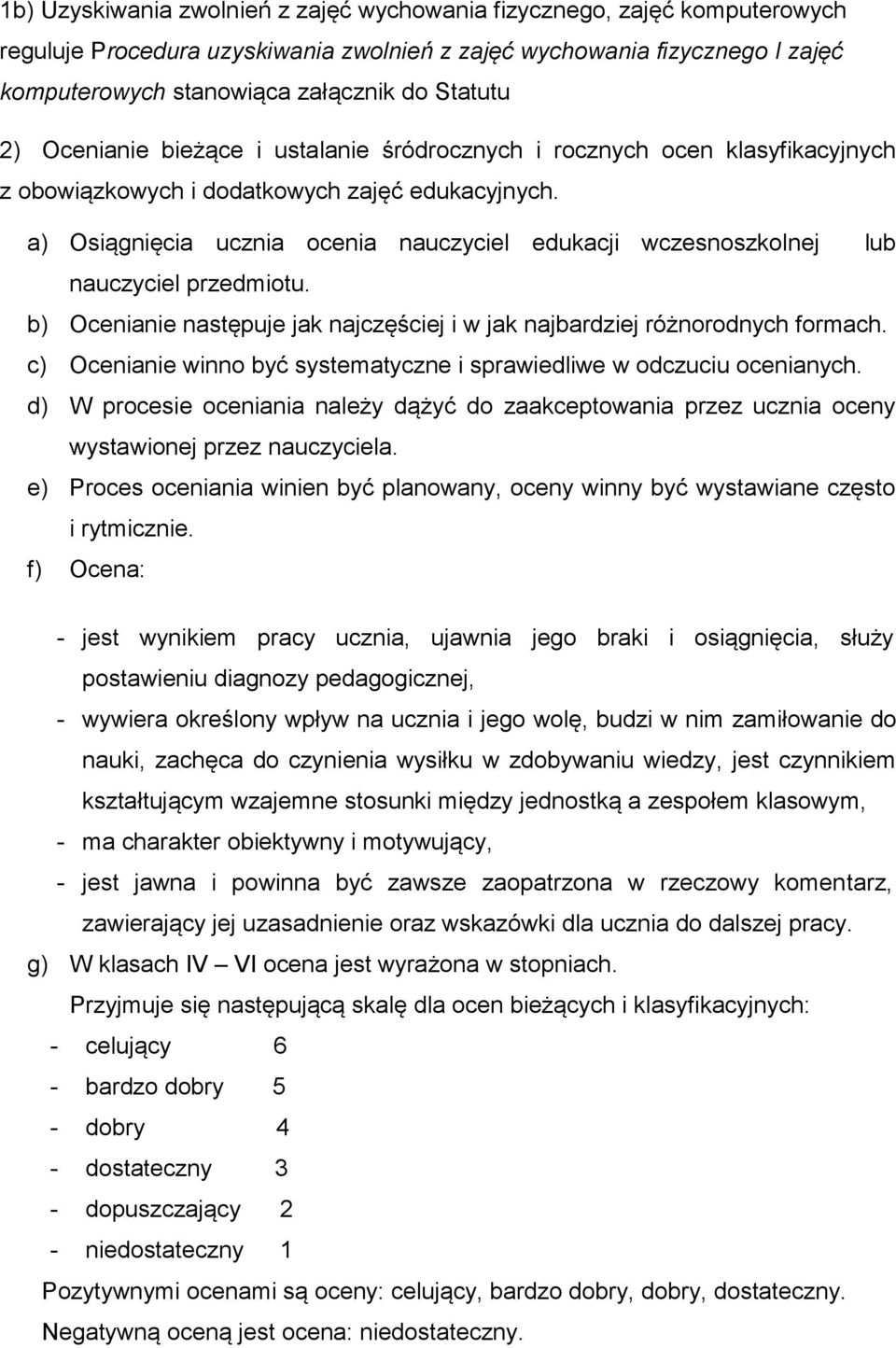 a) Osiągnięcia ucznia ocenia nauczyciel edukacji wczesnoszkolnej lub nauczyciel przedmiotu. b) Ocenianie następuje jak najczęściej i w jak najbardziej różnorodnych formach.