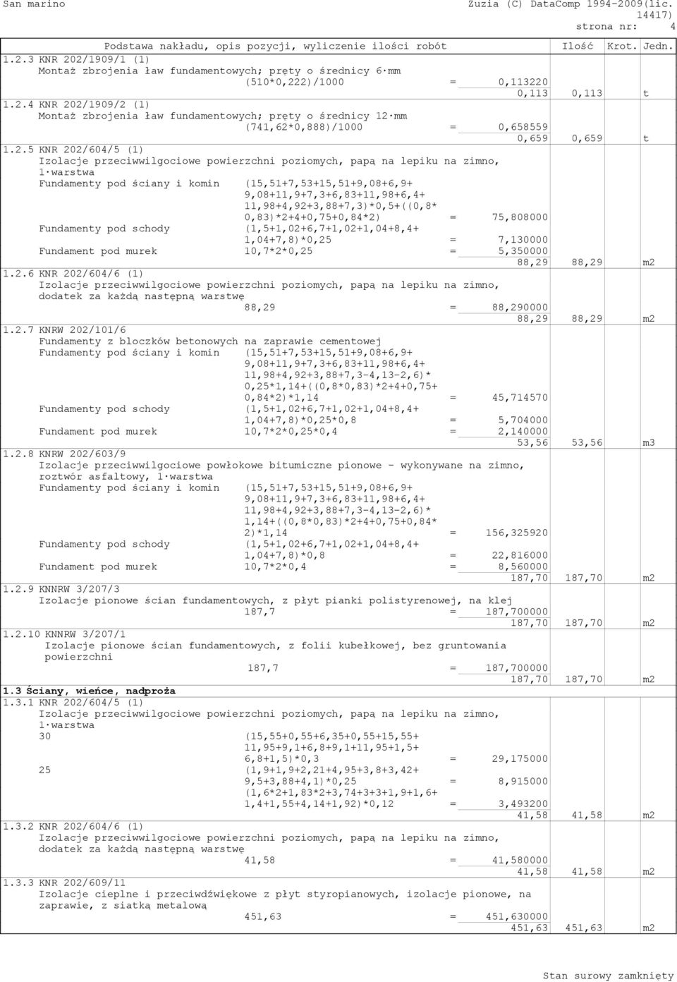 2.5 KNR 202/604/5 (1) Izolacje przeciwwilgociowe powierzchni poziomych, papą na lepiku na zimno, 1 warstwa Fundamenty pod ściany i komin (15,51+7,53+15,51+9,08+6,9+ 9,08+11,9+7,3+6,83+11,98+6,4+