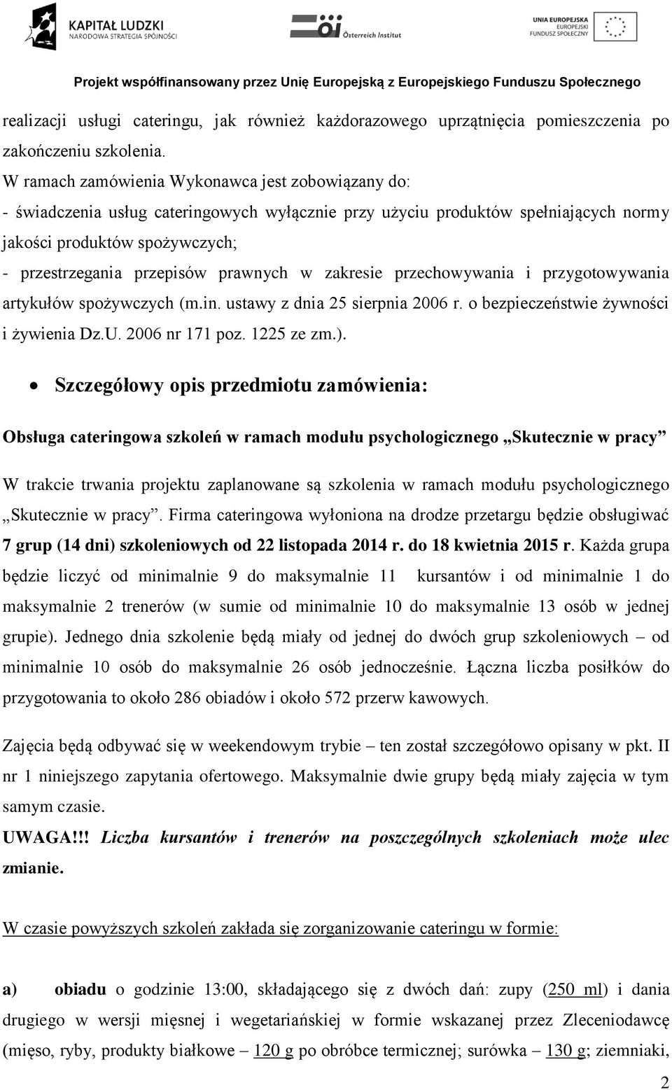 prawnych w zakresie przechowywania i przygotowywania artykułów spożywczych (m.in. ustawy z dnia 25 sierpnia 2006 r. o bezpieczeństwie żywności i żywienia Dz.U. 2006 nr 171 poz. 1225 ze zm.).