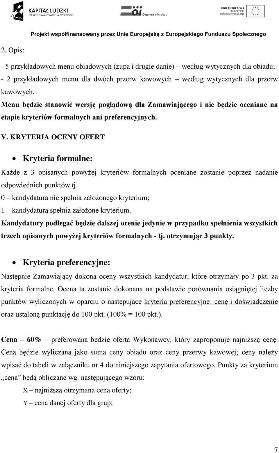 KRYTERIA OCENY OFERT Kryteria formalne: Każde z 3 opisanych powyżej kryteriów formalnych oceniane zostanie poprzez nadanie odpowiednich punktów tj.