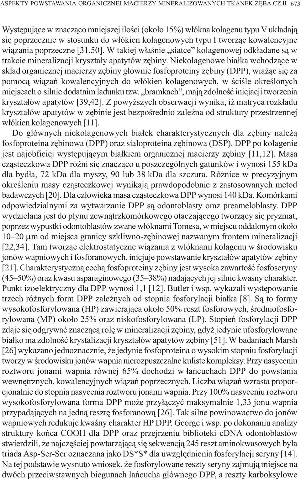 II 673 Wystêpuj¹ce w znacz¹co mniejszej iloœci (oko³o 15%) w³ókna kolagenu typu V uk³adaj¹ siê poprzecznie w stosunku do w³ókien kolagenowych typu I tworz¹c kowalencyjne wi¹zania poprzeczne [31,50].