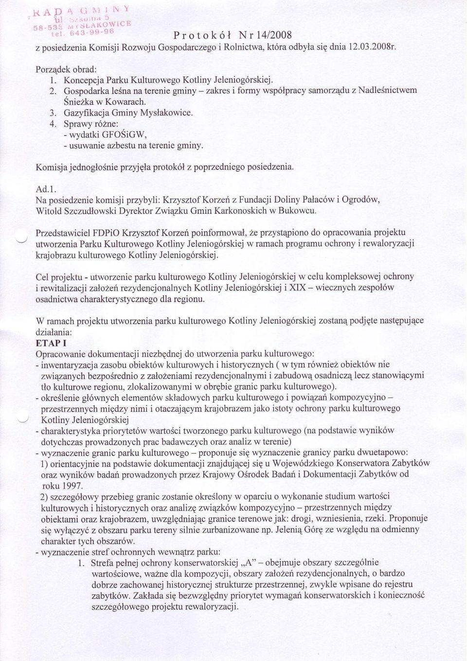 Sprawy rózne: - wydatki GFOSiGW, - usuwanie azbestu na terenie gminy. Komisja jednogloénie przyjqla protokól z poprzedniego posiedzenia. Ad.1.