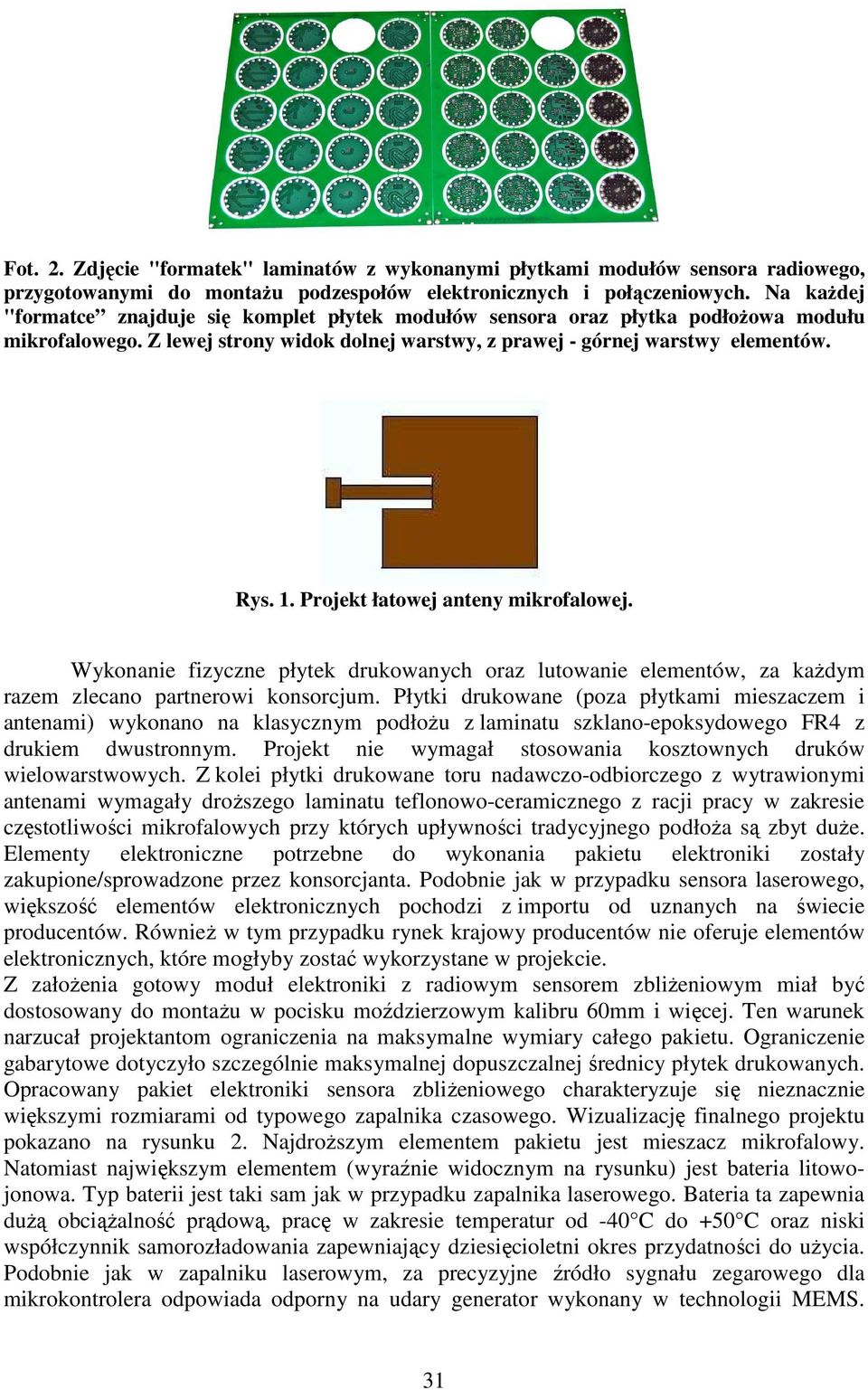 Projekt łatowej anteny mikrofalowej. Wykonanie fizyczne płytek drukowanych oraz lutowanie elementów, za każdym razem zlecano partnerowi konsorcjum.