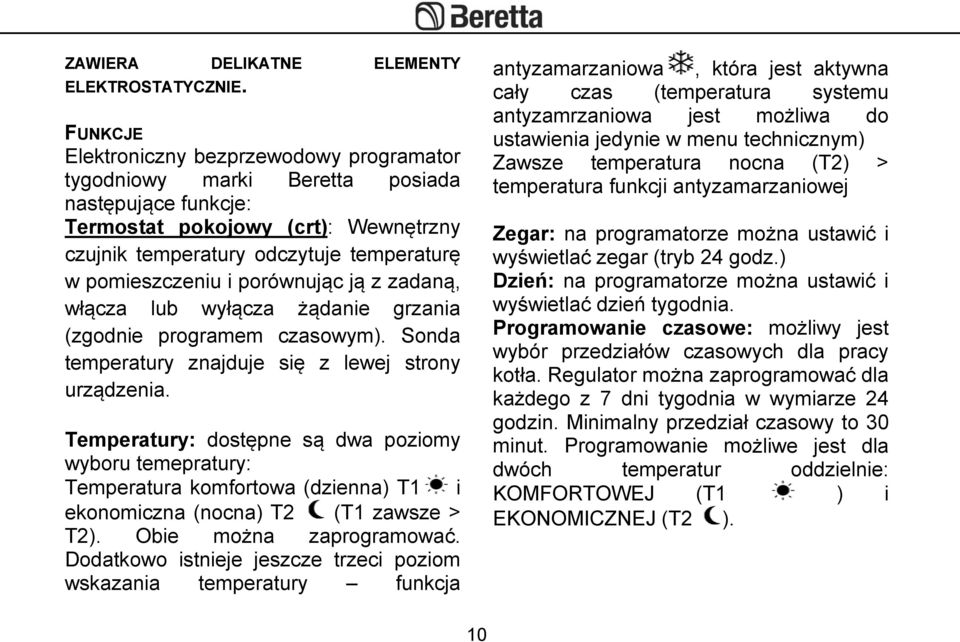 porównując ją z zadaną, włącza lub wyłącza żądanie grzania (zgodnie programem czasowym). Sonda temperatury znajduje się z lewej strony urządzenia.