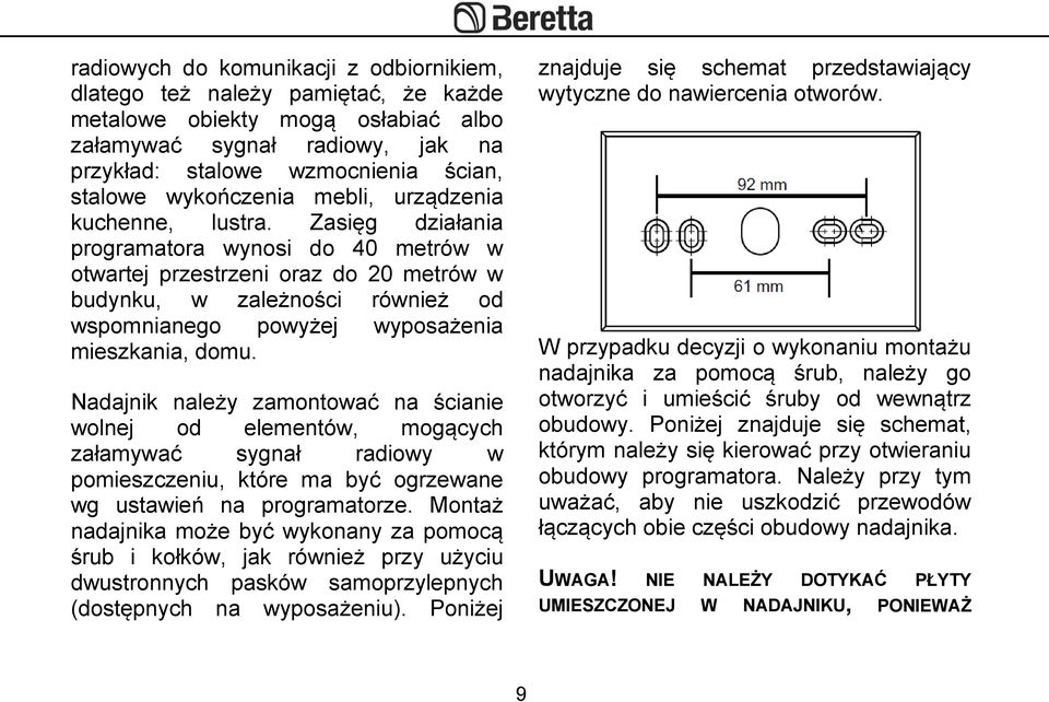 Zasięg działania programatora wynosi do 40 metrów w otwartej przestrzeni oraz do 20 metrów w budynku, w zależności również od wspomnianego powyżej wyposażenia mieszkania, domu.