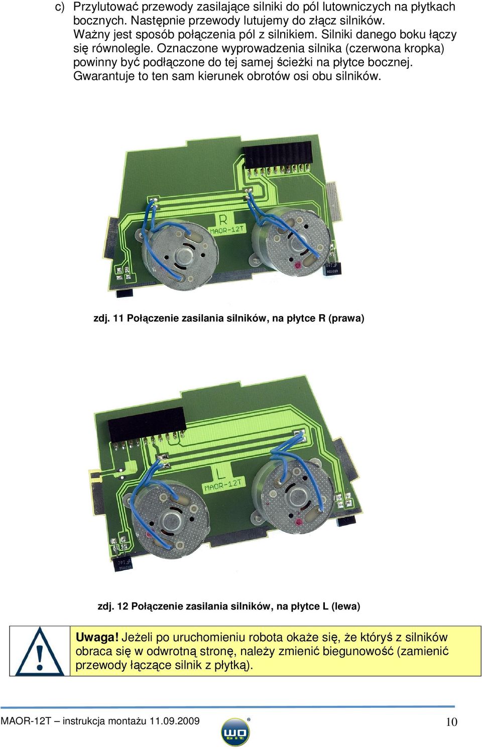 Gwarantuje to ten sam kierunek obrotów osi obu silników. zdj. 11 Połączenie zasilania silników, na płytce R (prawa) zdj. 12 Połączenie zasilania silników, na płytce L (lewa) Uwaga!