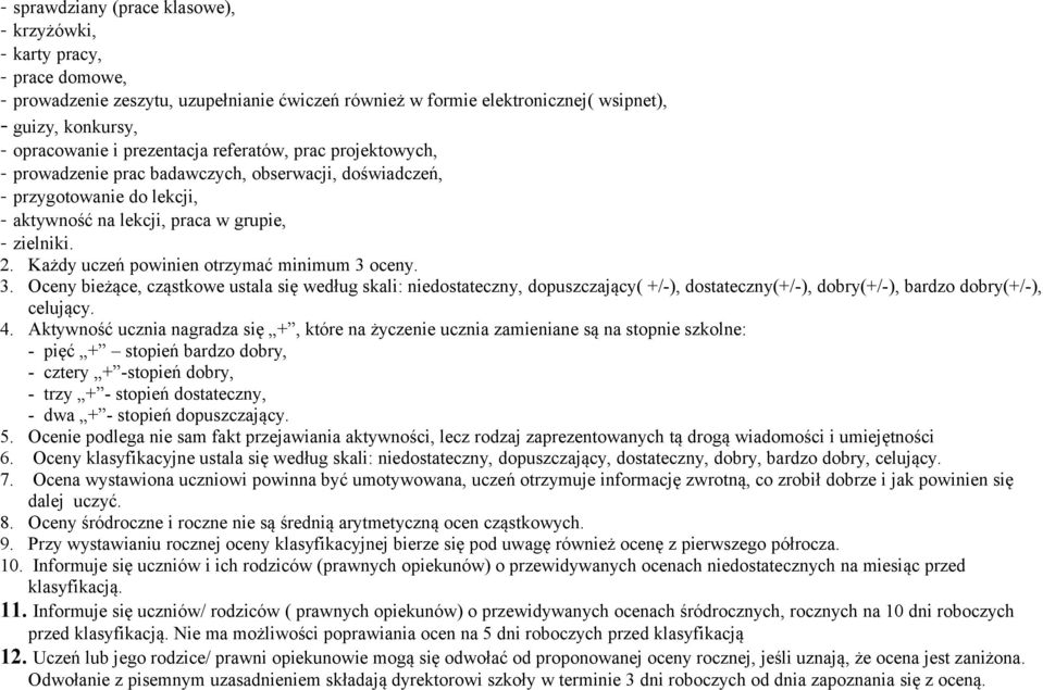 Każdy uczeń powinien otrzymać minimum 3 oceny. 3. Oceny bieżące, cząstkowe ustala się według skali: niedostateczny, dopuszczający( +/-), dostateczny(+/-), dobry(+/-), bardzo dobry(+/-), celujący. 4.