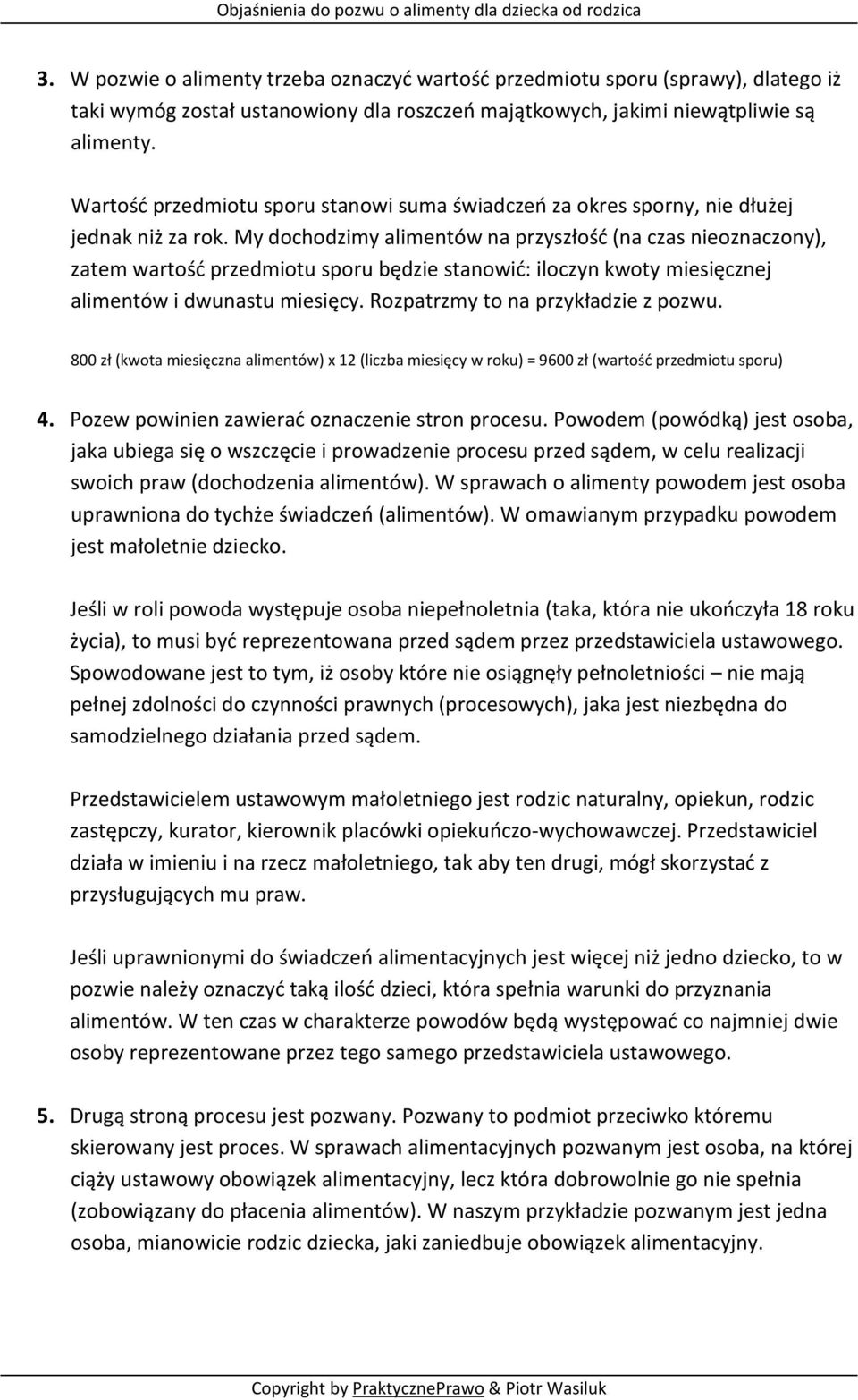 My dochodzimy alimentów na przyszłość (na czas nieoznaczony), zatem wartość przedmiotu sporu będzie stanowić: iloczyn kwoty miesięcznej alimentów i dwunastu miesięcy.