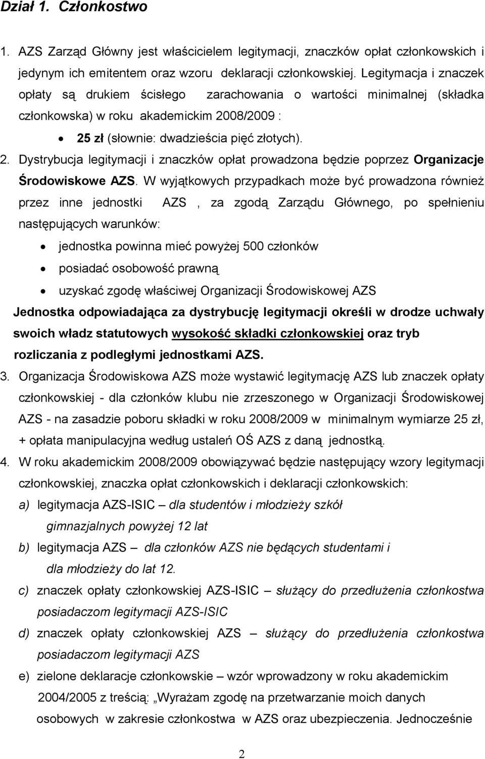 08/2009 : 25 zł (słownie: dwadzieścia pięć złotych). 2. Dystrybucja legitymacji i znaczków opłat prowadzona będzie poprzez Organizacje Środowiskowe AZS.