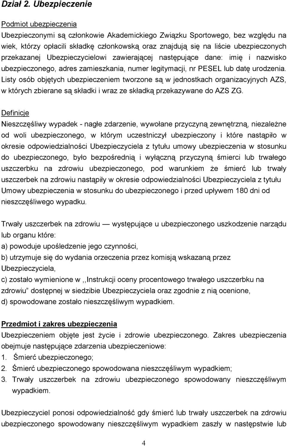 przekazanej Ubezpieczycielowi zawierającej następujące dane: imię i nazwisko ubezpieczonego, adres zamieszkania, numer legitymacji, nr PESEL lub datę urodzenia.