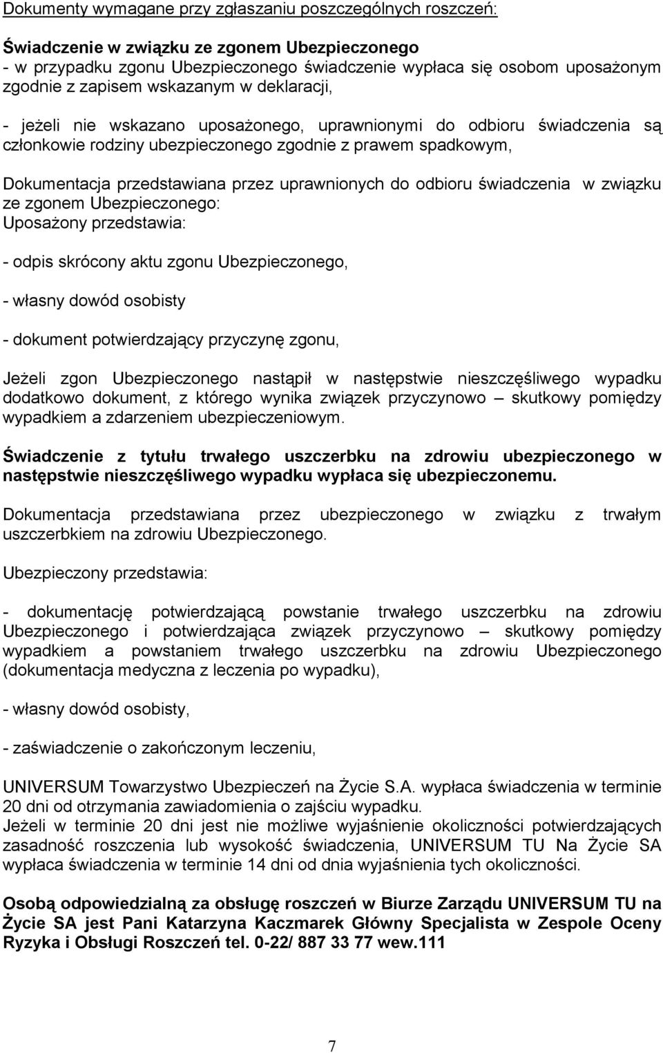 przez uprawnionych do odbioru świadczenia w związku ze zgonem Ubezpieczonego: UposaŜony przedstawia: - odpis skrócony aktu zgonu Ubezpieczonego, - własny dowód osobisty - dokument potwierdzający