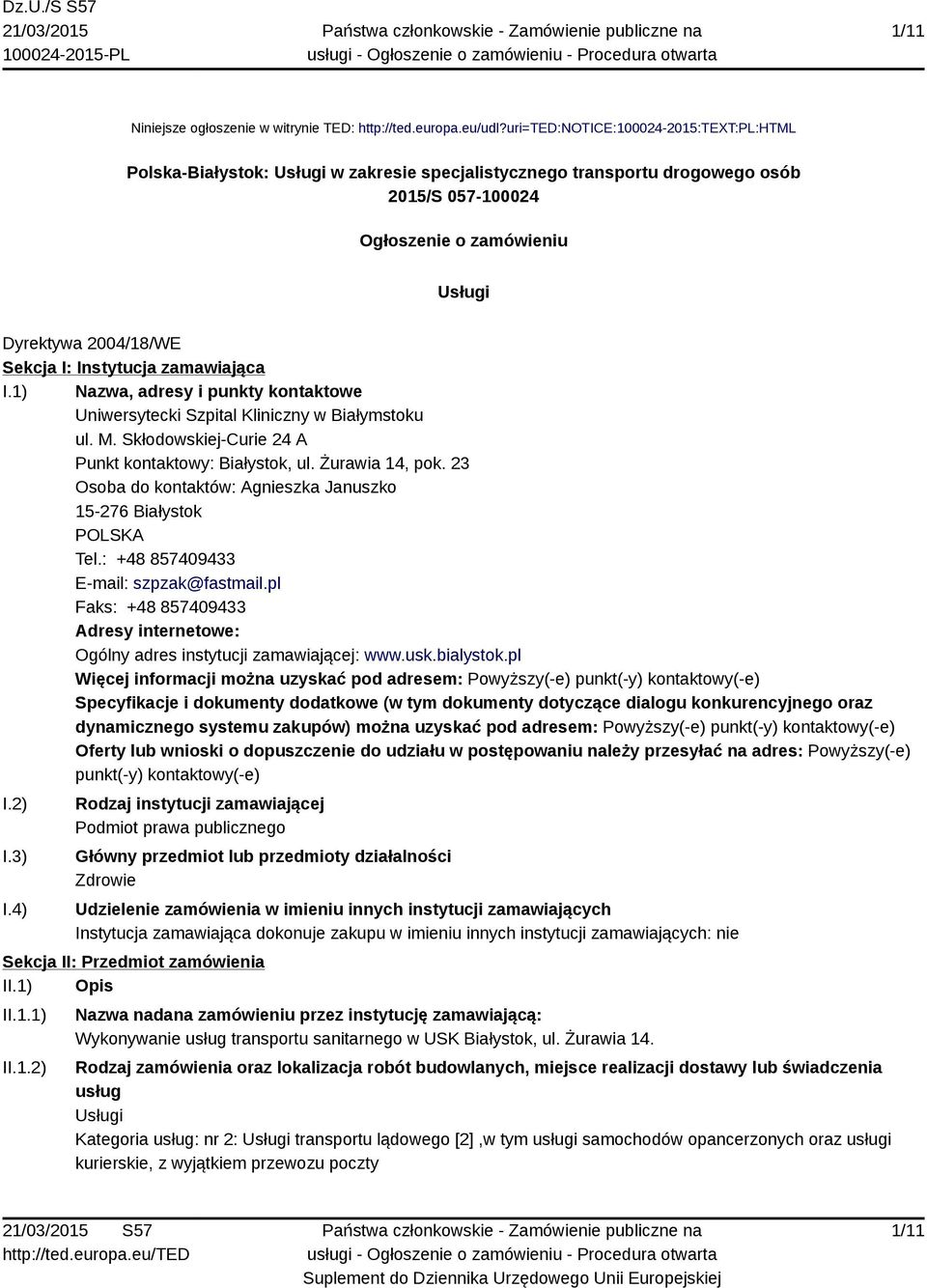 Instytucja zamawiająca I.1) Nazwa, adresy i punkty kontaktowe Uniwersytecki Szpital Kliniczny w Białymstoku ul. M. Skłodowskiej-Curie 24 A Punkt kontaktowy: Białystok, ul. Żurawia 14, pok.