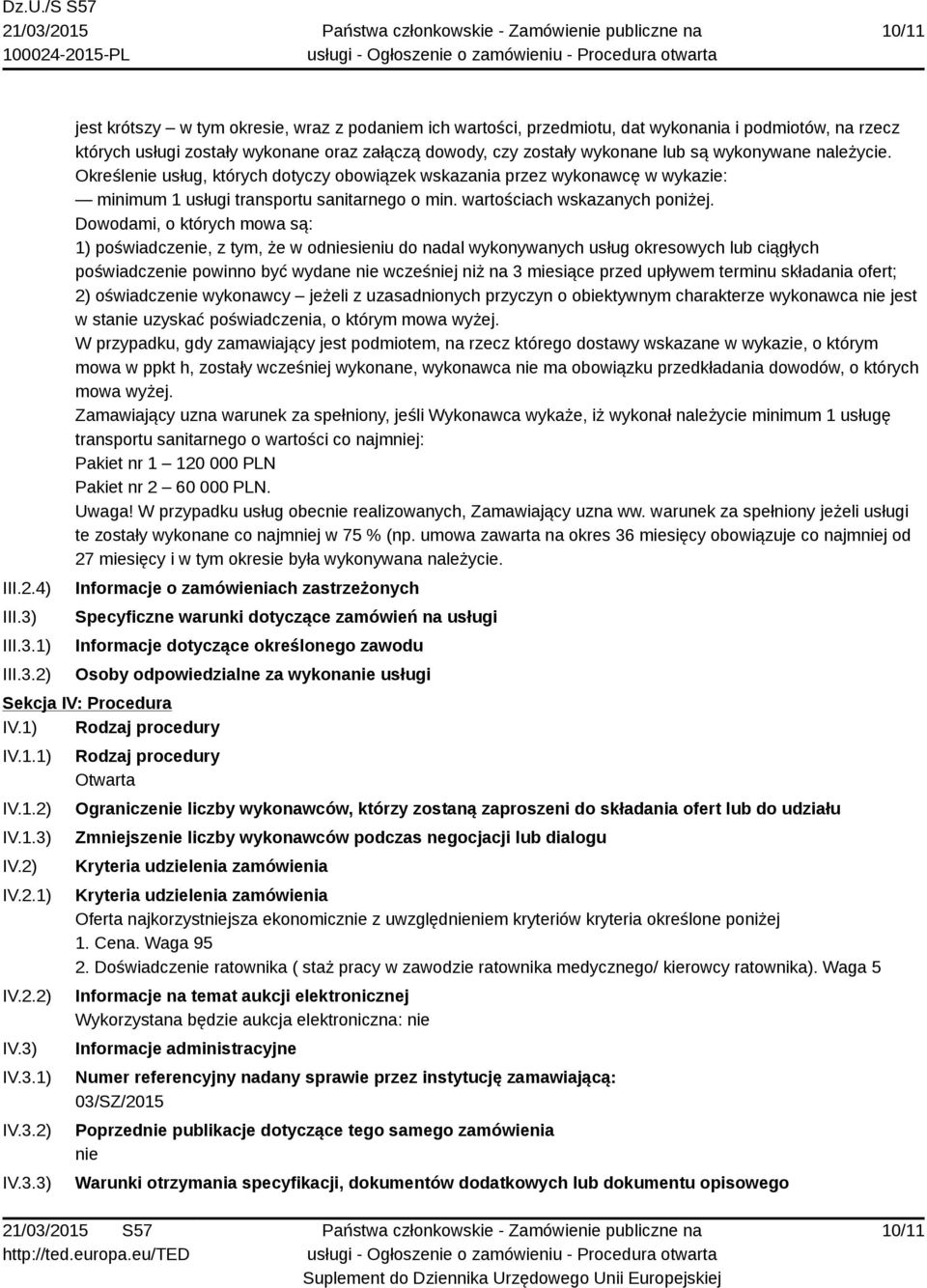 1) 2) jest krótszy w tym okresie, wraz z podaniem ich wartości, przedmiotu, dat wykonania i podmiotów, na rzecz których usługi zostały wykonane oraz załączą dowody, czy zostały wykonane lub są