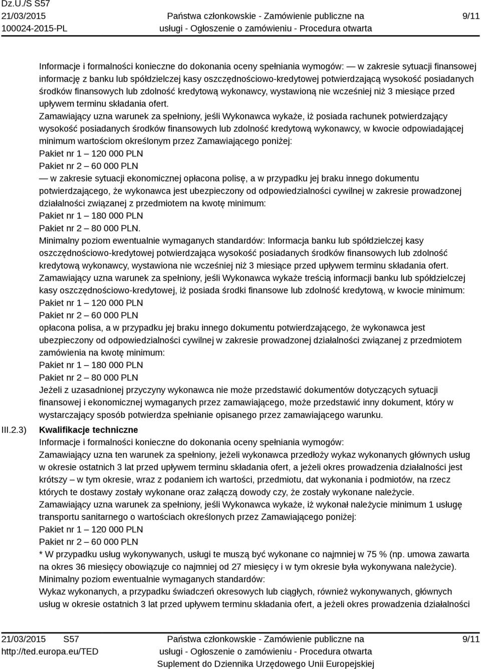 wysokość posiadanych środków finansowych lub zdolność kredytową wykonawcy, wystawioną nie wcześniej niż 3 miesiące przed upływem terminu składania ofert.