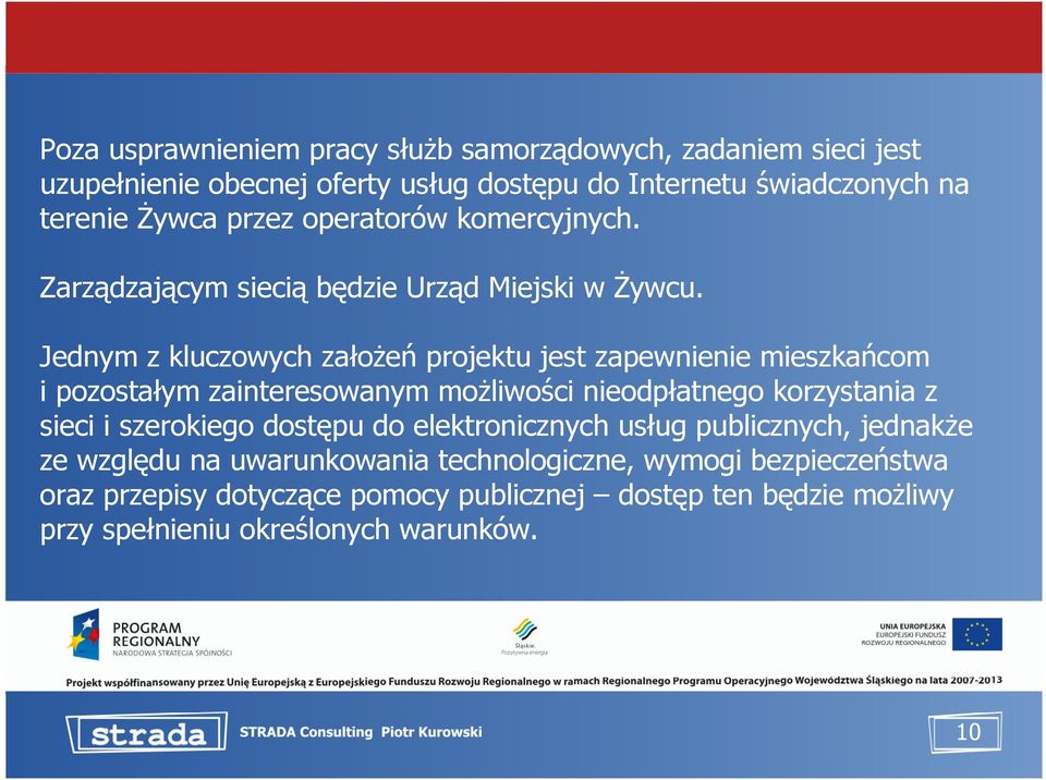 Jednym z kluczowych załoŝeń projektu jest zapewnienie mieszkańcom i pozostałym zainteresowanym moŝliwości nieodpłatnego korzystania z sieci i szerokiego