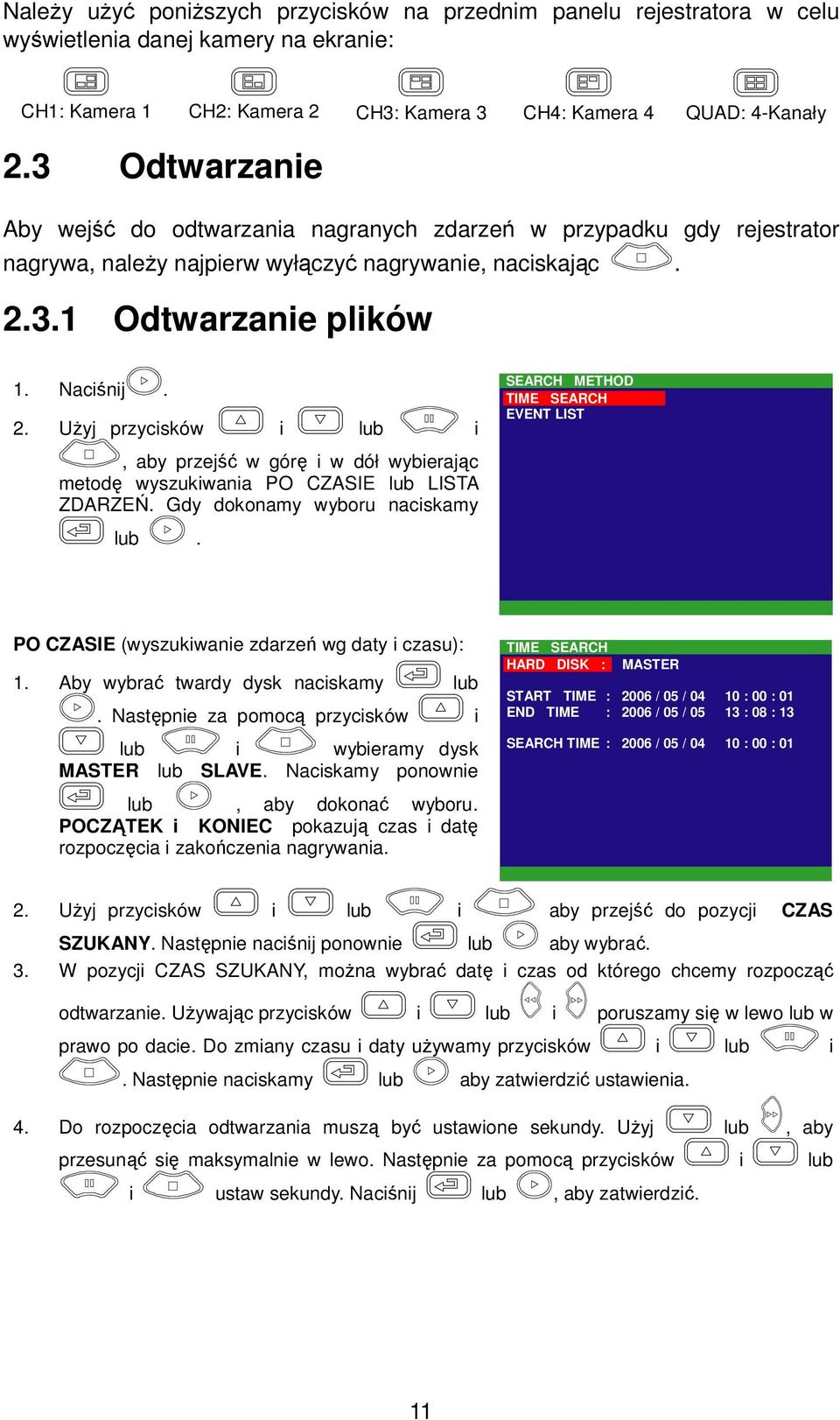 3.1 Odtwarzanie plików 1. Naciśnij. 2. Użyj przycisków i lub i, aby przejść w górę i w dół wybierając metodę wyszukiwania PO CZASIE lub LISTA ZDARZEŃ. Gdy dokonamy wyboru naciskamy lub.