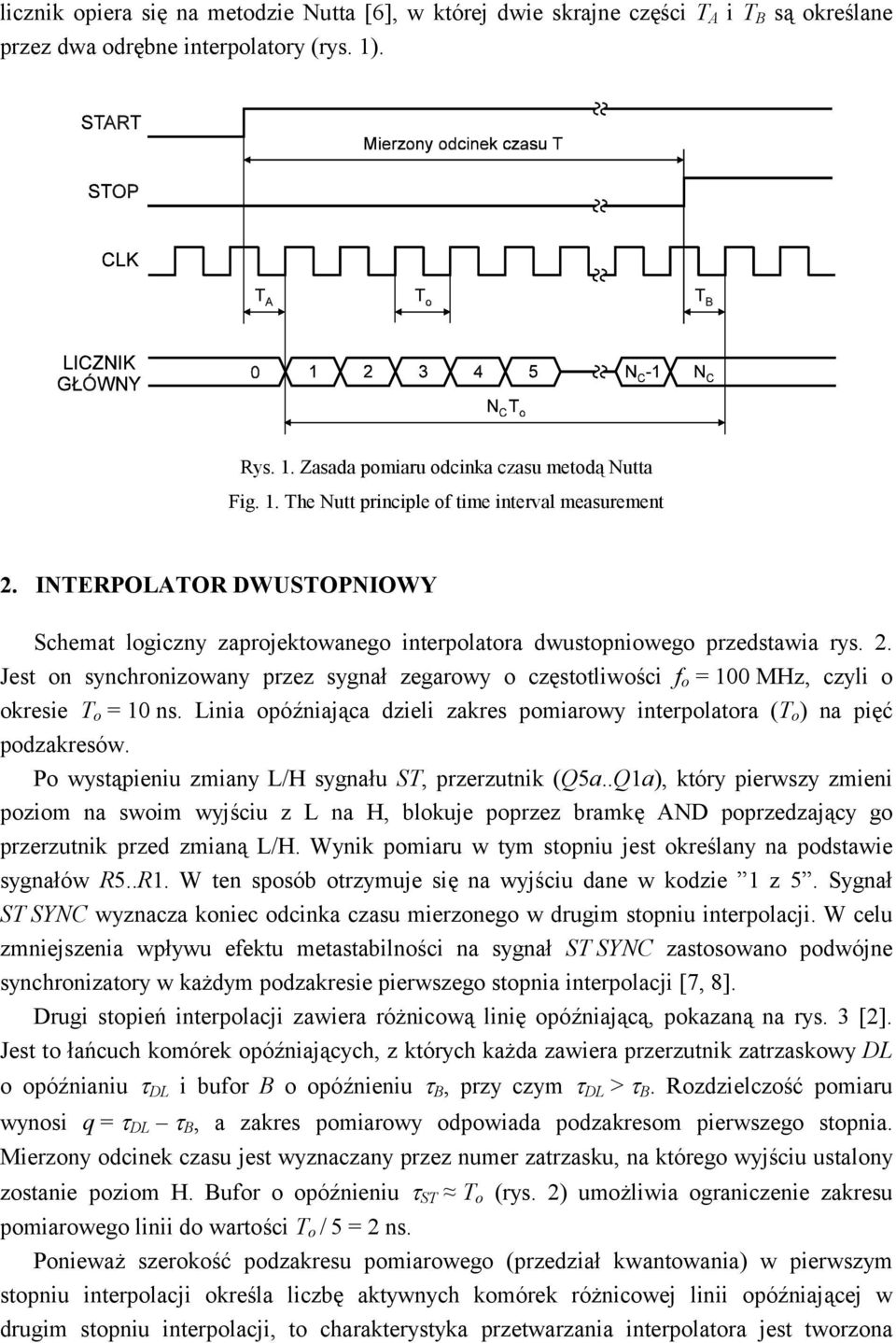 Jest on synchronizowany przez sygnał zegarowy o częstotliwości f o = 100 MHz, czyli o okresie T o = 10 ns. Linia opóźniająca dzieli zakres pomiarowy interpolatora (T o ) na pięć podzakresów.