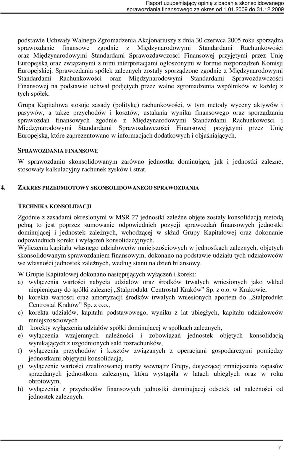 Sprawozdania spółek zaleŝnych zostały sporządzone zgodnie z Międzynarodowymi Standardami Rachunkowości oraz Międzynarodowymi Standardami Sprawozdawczości Finansowej na podstawie uchwał podjętych
