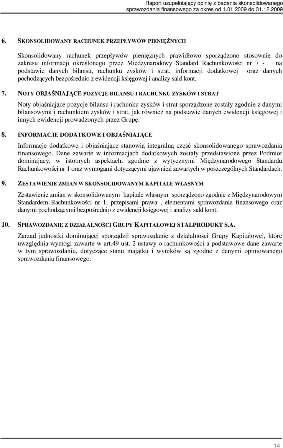 - na podstawie danych bilansu, rachunku zysków i strat, informacji dodatkowej oraz danych pochodzących bezpośrednio z ewidencji księgowej i analizy sald kont. 7.