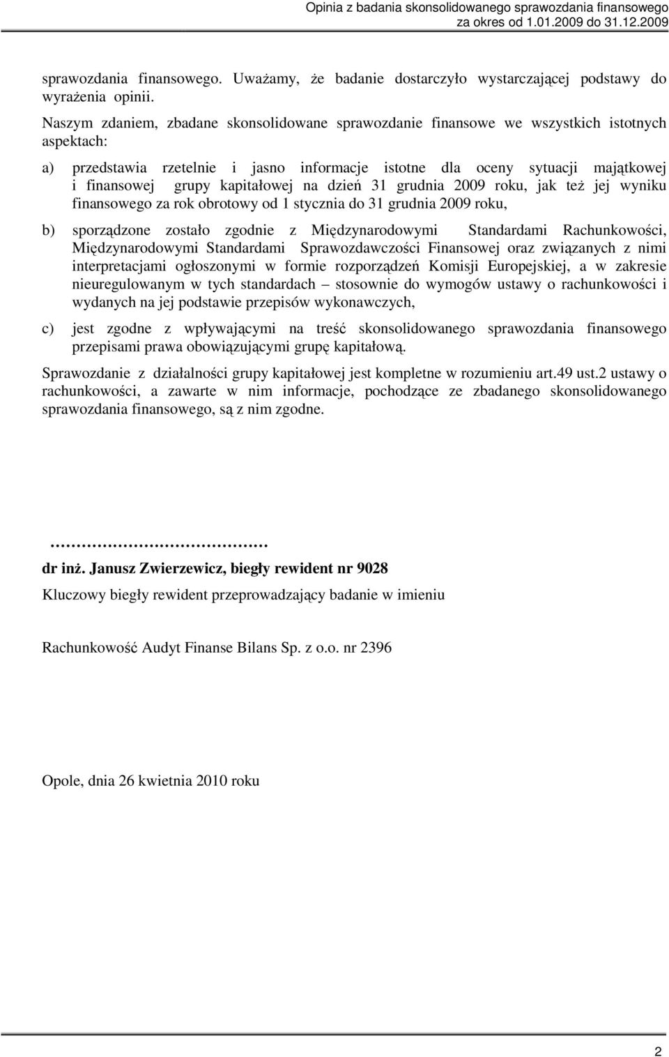 kapitałowej na dzień 31 grudnia 2009 roku, jak teŝ jej wyniku finansowego za rok obrotowy od 1 stycznia do 31 grudnia 2009 roku, b) sporządzone zostało zgodnie z Międzynarodowymi Standardami