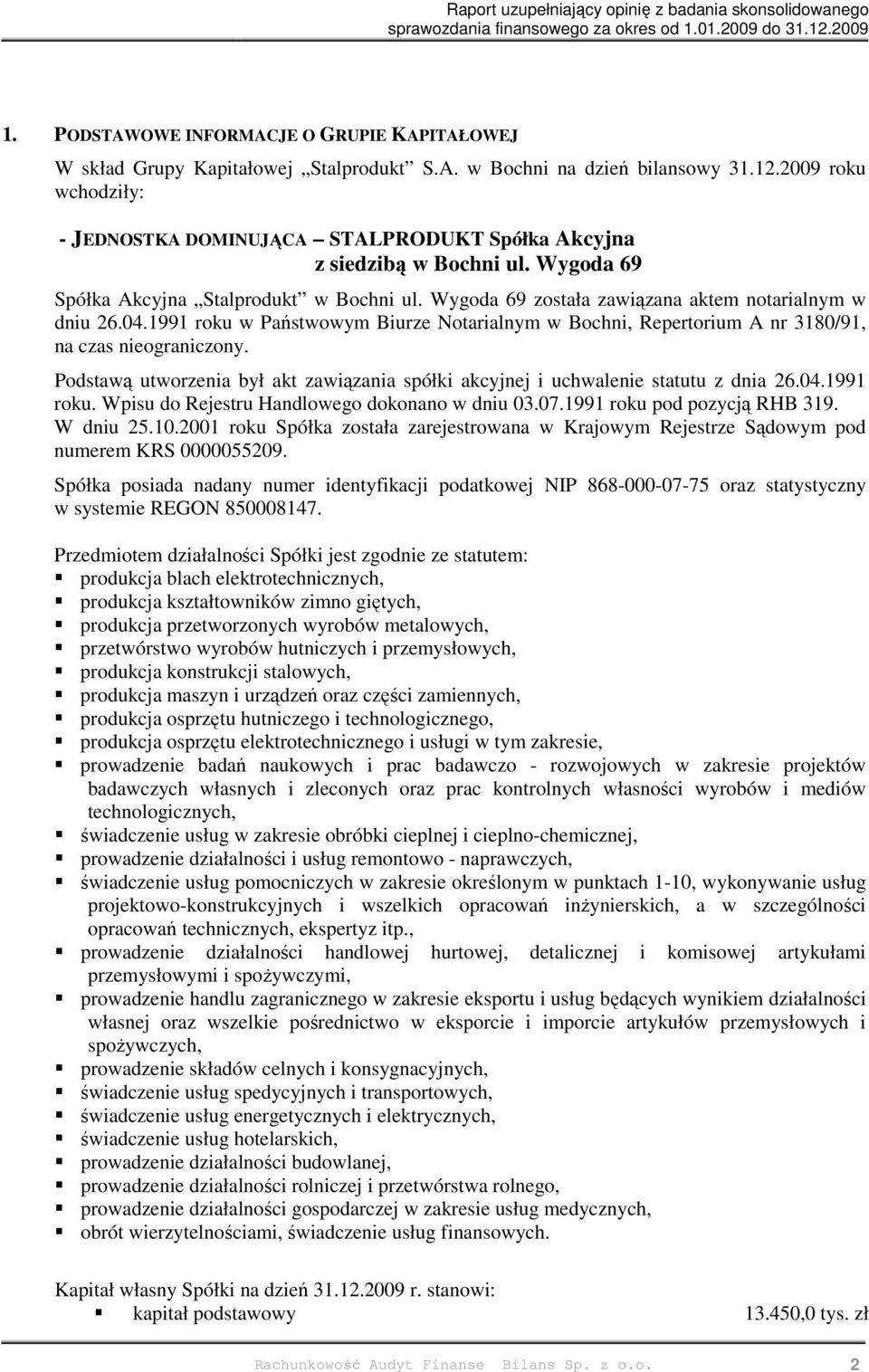 Wygoda 69 została zawiązana aktem notarialnym w dniu 26.04.1991 roku w Państwowym Biurze Notarialnym w Bochni, Repertorium A nr 3180/91, na czas nieograniczony.