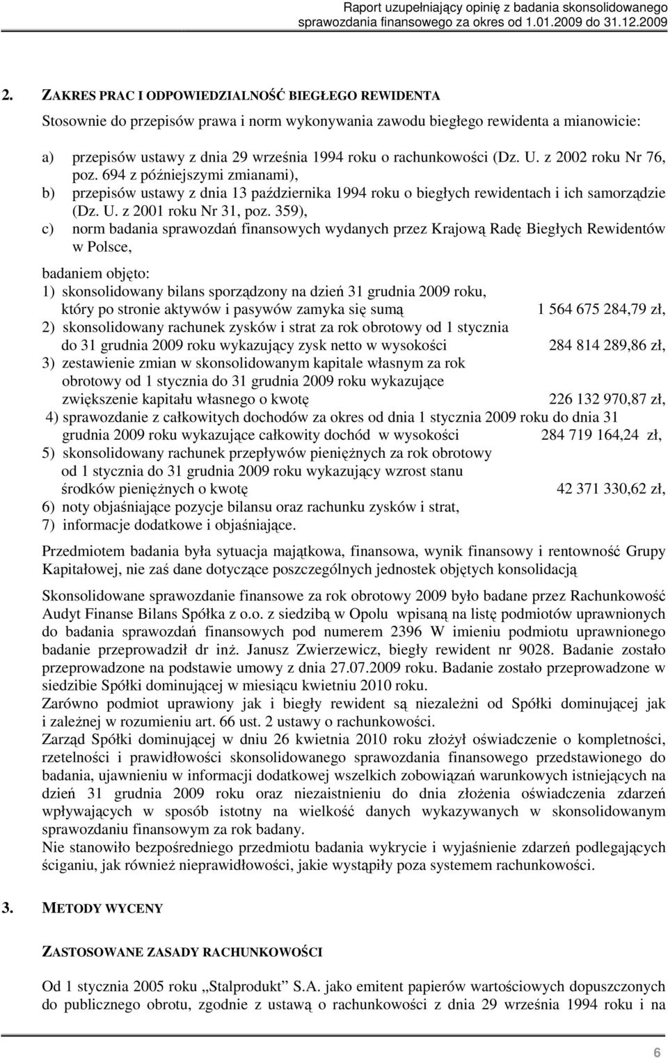 359), c) norm badania sprawozdań finansowych wydanych przez Krajową Radę Biegłych Rewidentów w Polsce, badaniem objęto: 1) skonsolidowany bilans sporządzony na dzień 31 grudnia 2009 roku, który po