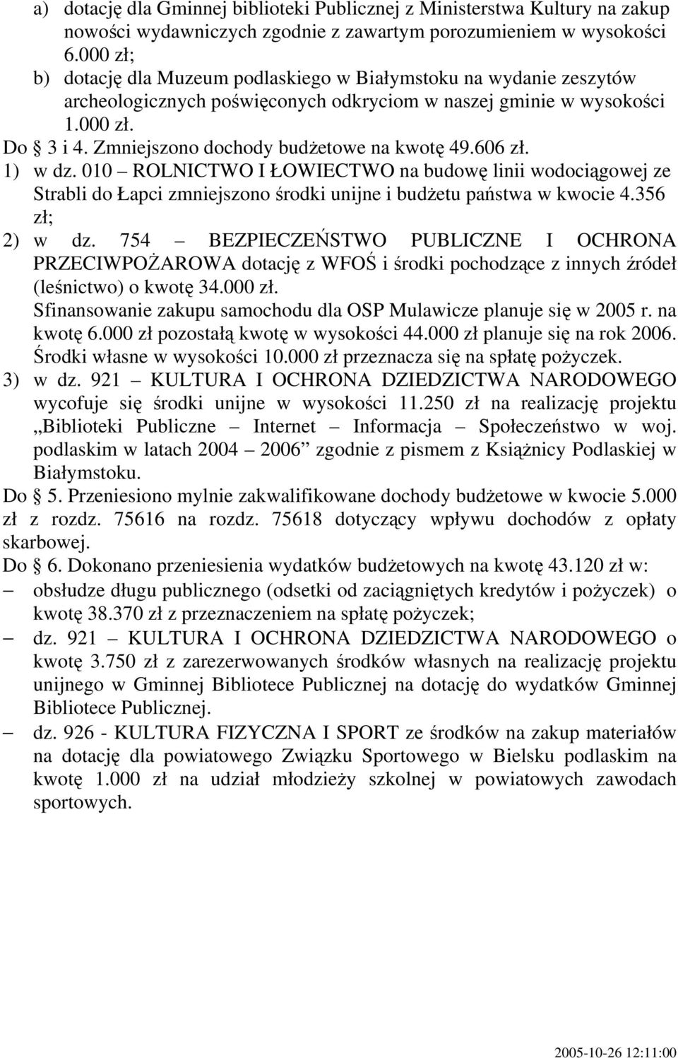 Zmniejszono dochody budżetowe na kwotę 49.606 zł. 1) w dz. 010 ROLNICTWO I ŁOWIECTWO na budowę linii wodociągowej ze Strabli do Łapci zmniejszono środki unijne i budżetu państwa w kwocie 4.