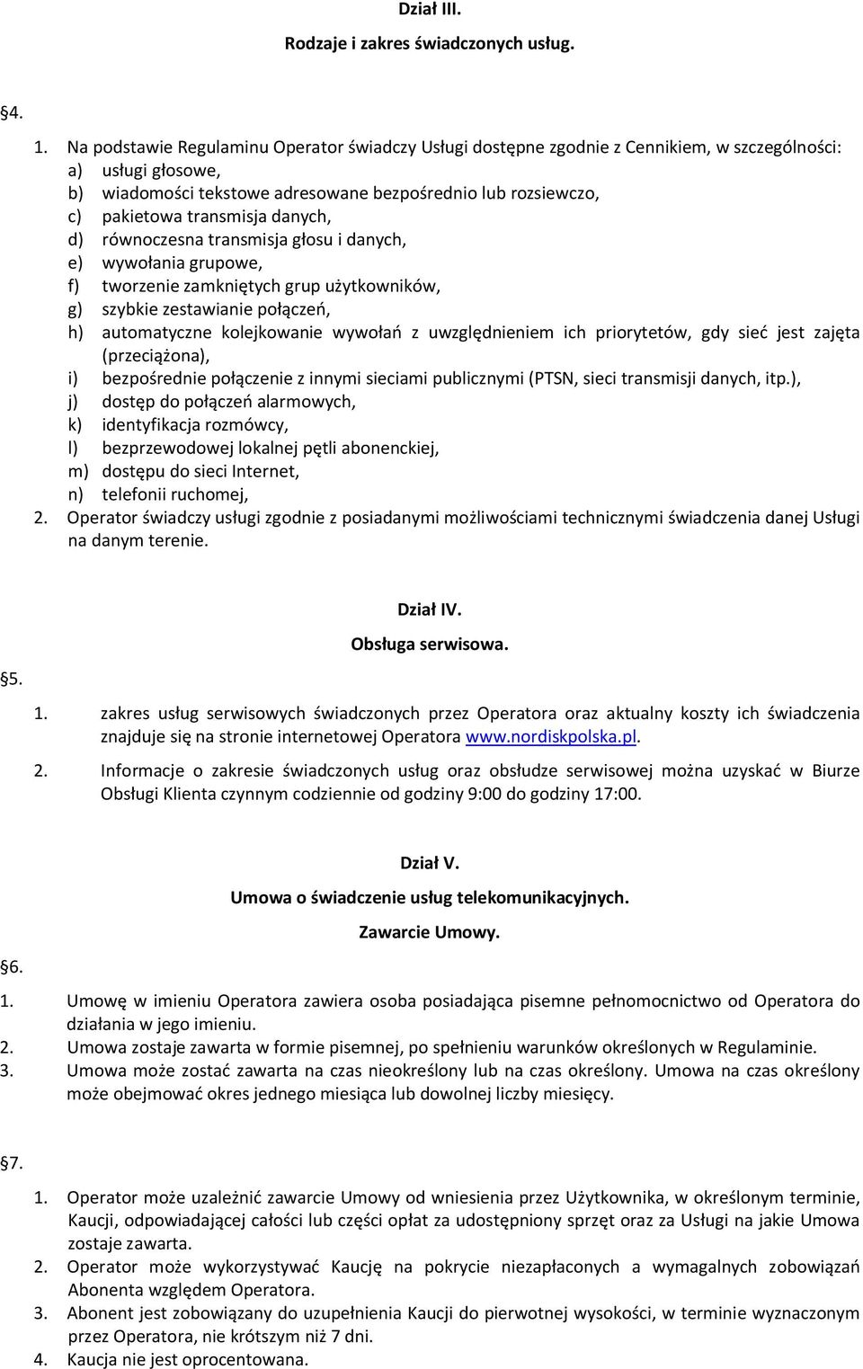 transmisja danych, d) równoczesna transmisja głosu i danych, e) wywołania grupowe, f) tworzenie zamkniętych grup użytkowników, g) szybkie zestawianie połączeń, h) automatyczne kolejkowanie wywołań z