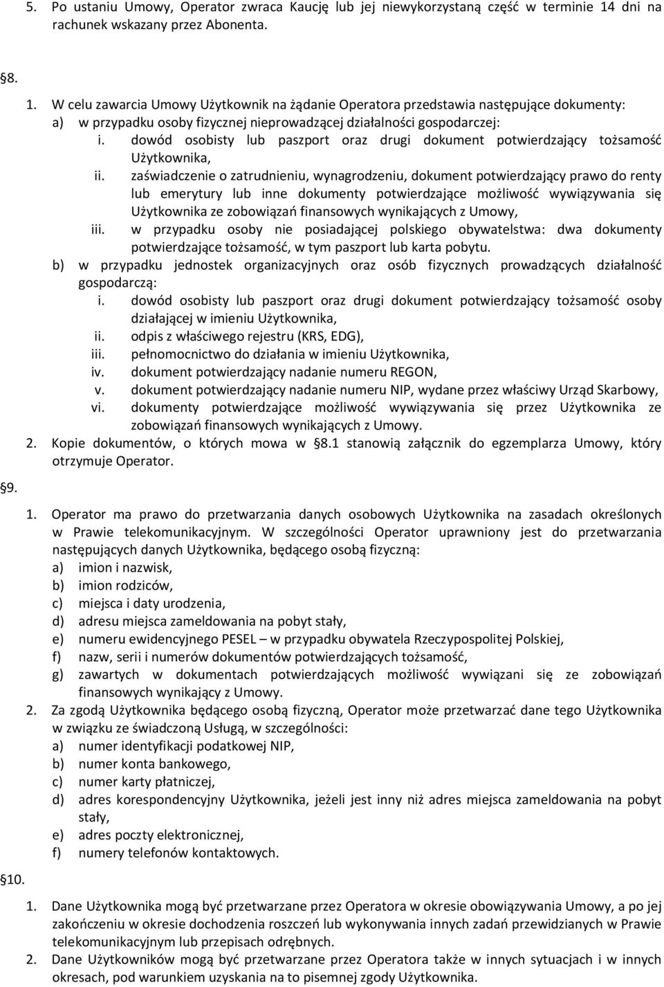 . 1. W celu zawarcia Umowy Użytkownik na żądanie Operatora przedstawia następujące dokumenty: a) w przypadku osoby fizycznej nieprowadzącej działalności gospodarczej: i.